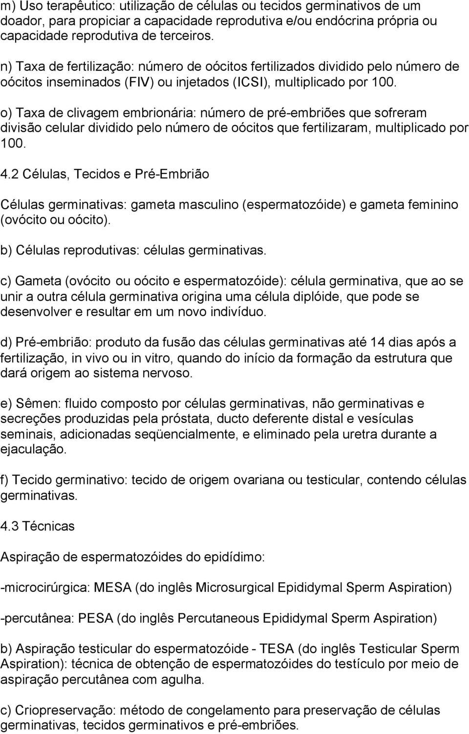 o) Taxa de clivagem embrionária: número de pré-embriões que sofreram divisão celular dividido pelo número de oócitos que fertilizaram, multiplicado por 100. 4.