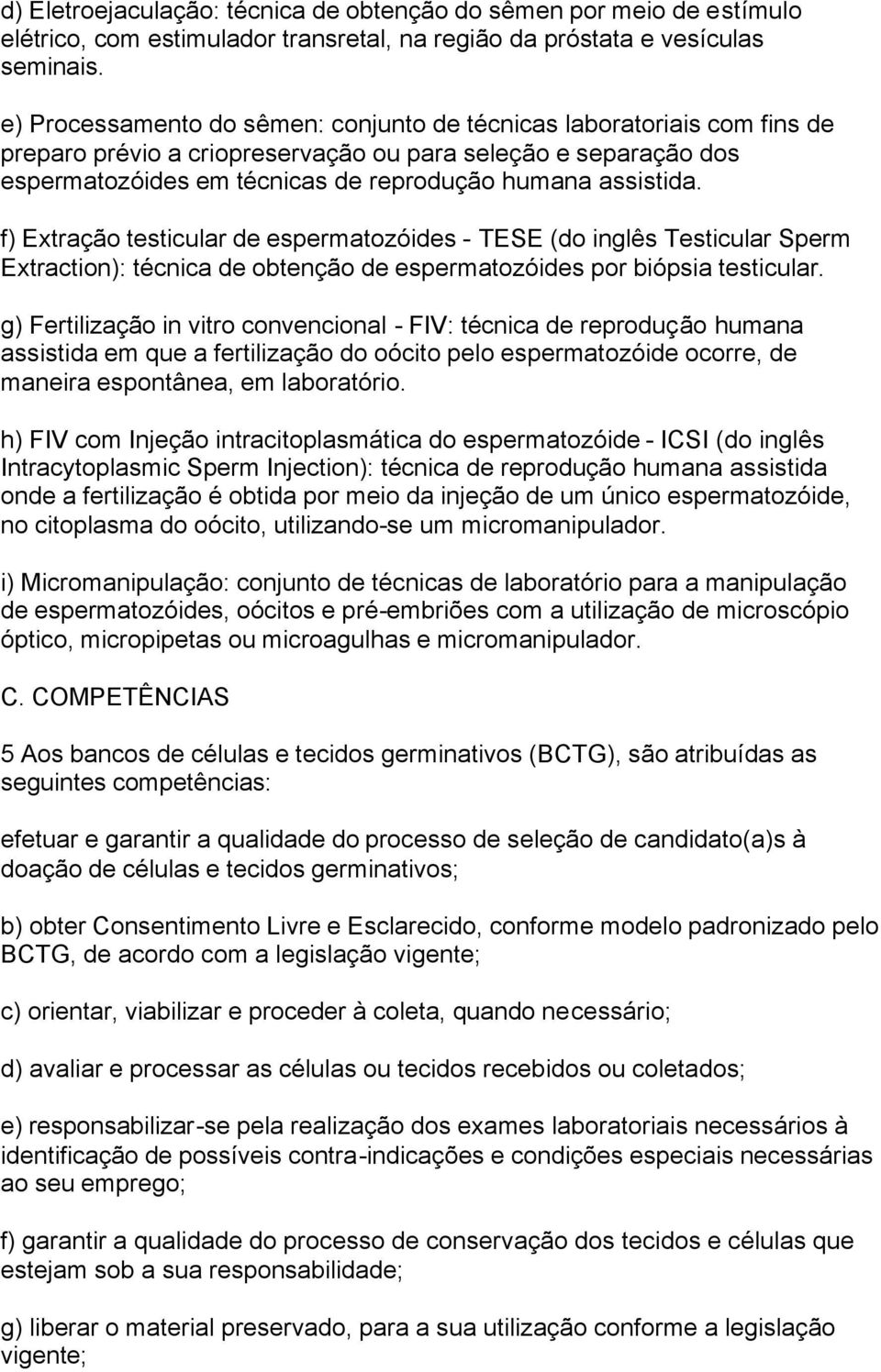 f) Extração testicular de espermatozóides - TESE (do inglês Testicular Sperm Extraction): técnica de obtenção de espermatozóides por biópsia testicular.