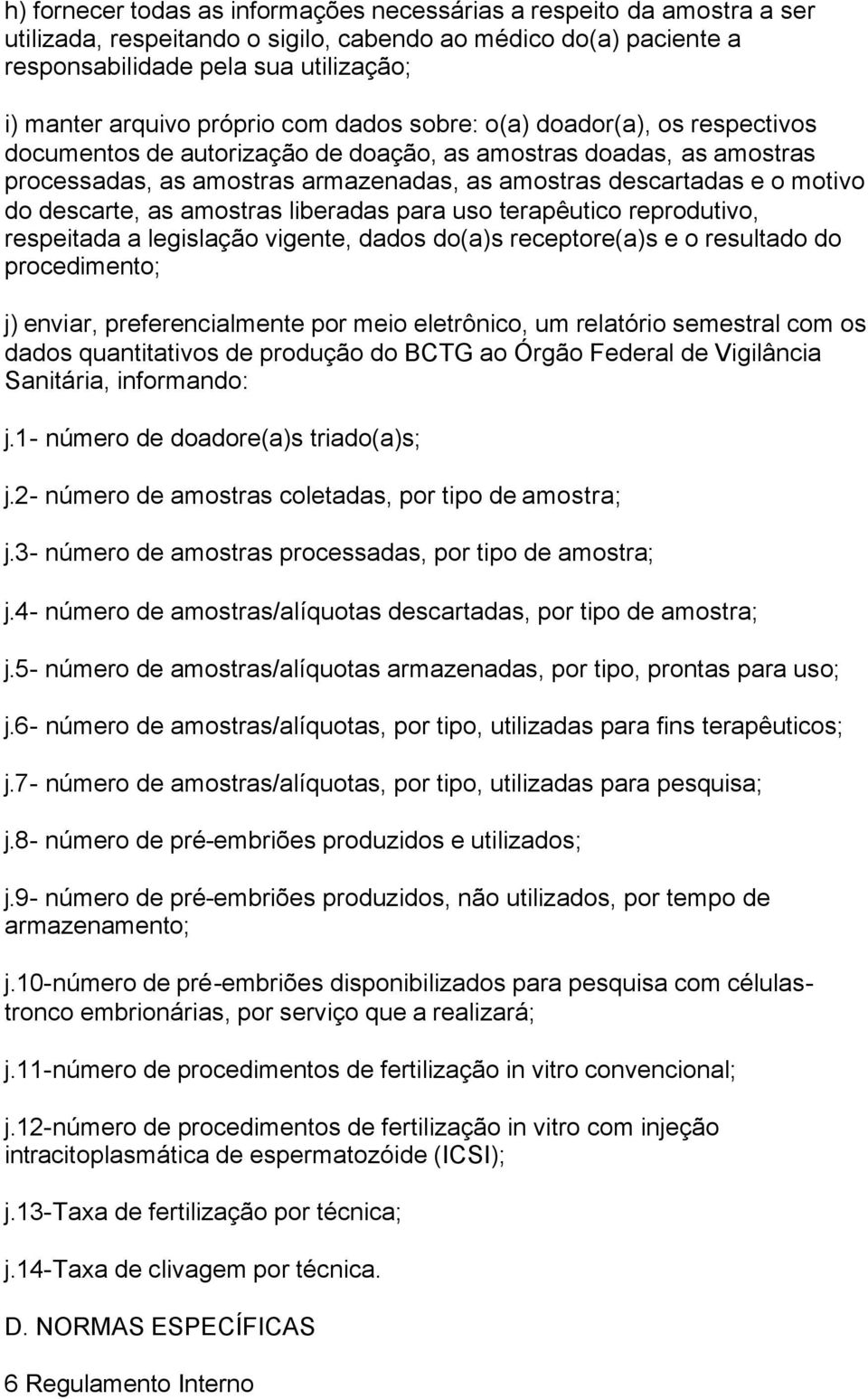 do descarte, as amostras liberadas para uso terapêutico reprodutivo, respeitada a legislação vigente, dados do(a)s receptore(a)s e o resultado do procedimento; j) enviar, preferencialmente por meio