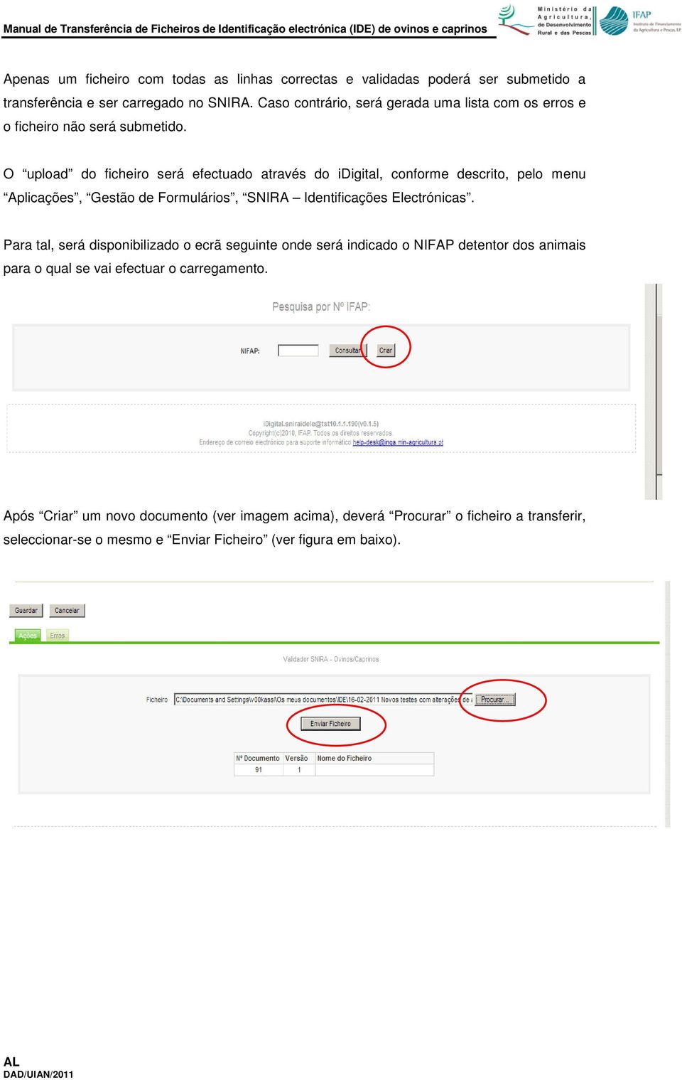 O uplad d ficheir será efectuad através d idigital, cnfrme descrit, pel menu Aplicações, Gestã de Frmuláris, SNIRA Identificações Electrónicas.