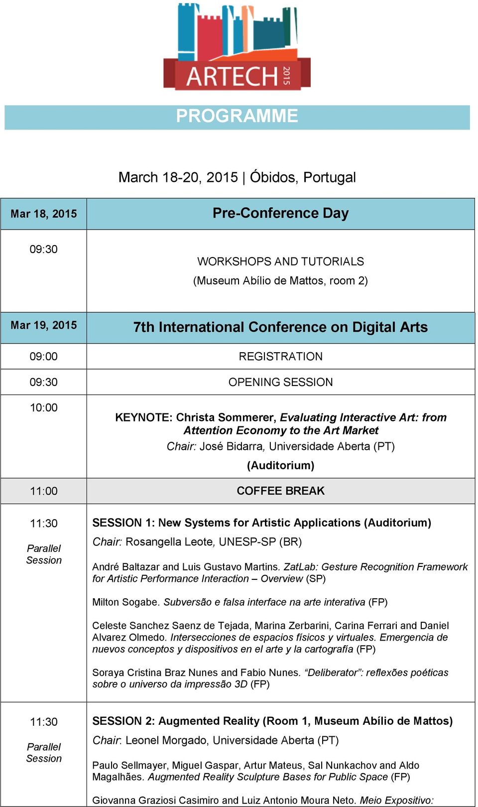 COFFEE BREAK SESSION 1: New Systems for Artistic Applications (Auditorium) Chair: Rosangella Leote, UNESP-SP (BR) André Baltazar and Luis Gustavo Martins.