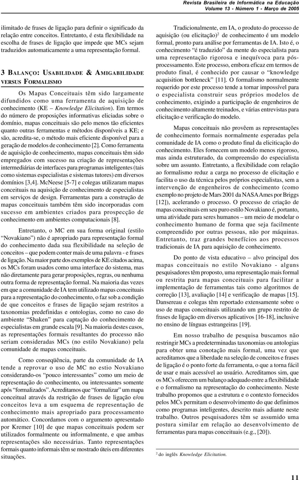 3 BALANÇO: USABILIDADE & AMIGABILIDADE VERSUS FORMALISMO Os Mapas Conceituais têm sido largamente difundidos como uma ferramenta de aquisição de conhecimento (KE Knowledge Elicitation).