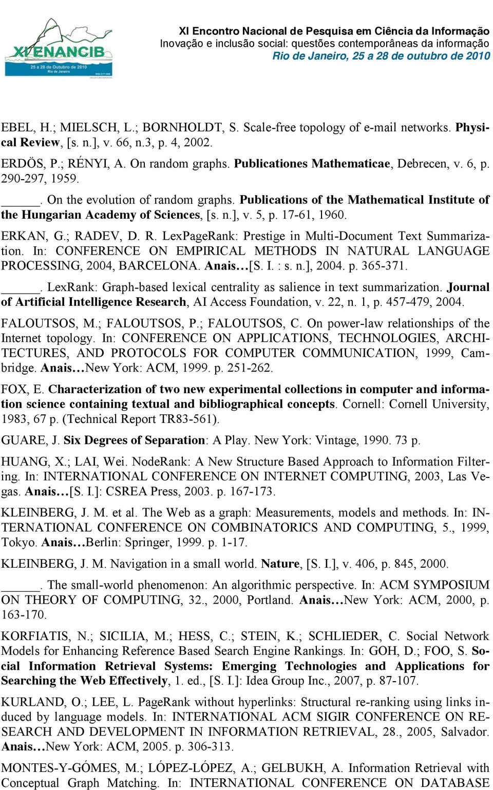 DEV, D. R. LexPageRank: Prestge n Mult-Document Text Summarzaton. In: CONFERENCE ON EMPIRICAL METHODS IN NATURAL LANGUAGE PROCESSING, 2004, BARCELONA. Anas [S. I. : s. n.], 2004. p. 365-371.