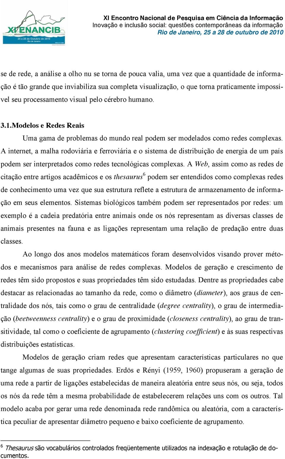 A nternet, a malha rodovára e ferrovára e o sstema de dstrbução de energa de um país podem ser nterpretados como redes tecnológcas complexas.