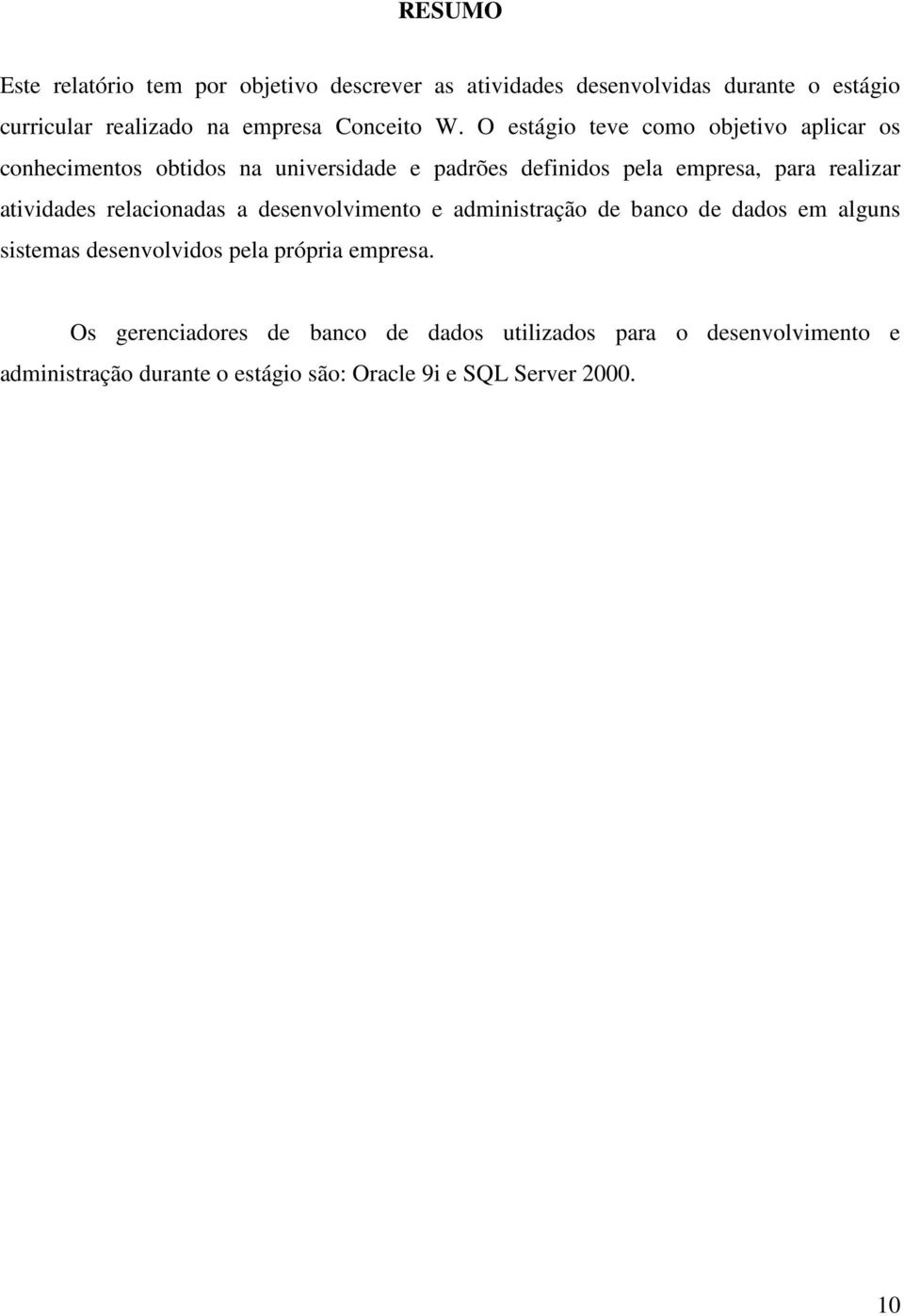 O estágio teve como objetivo aplicar os conhecimentos obtidos na universidade e padrões definidos pela empresa, para realizar