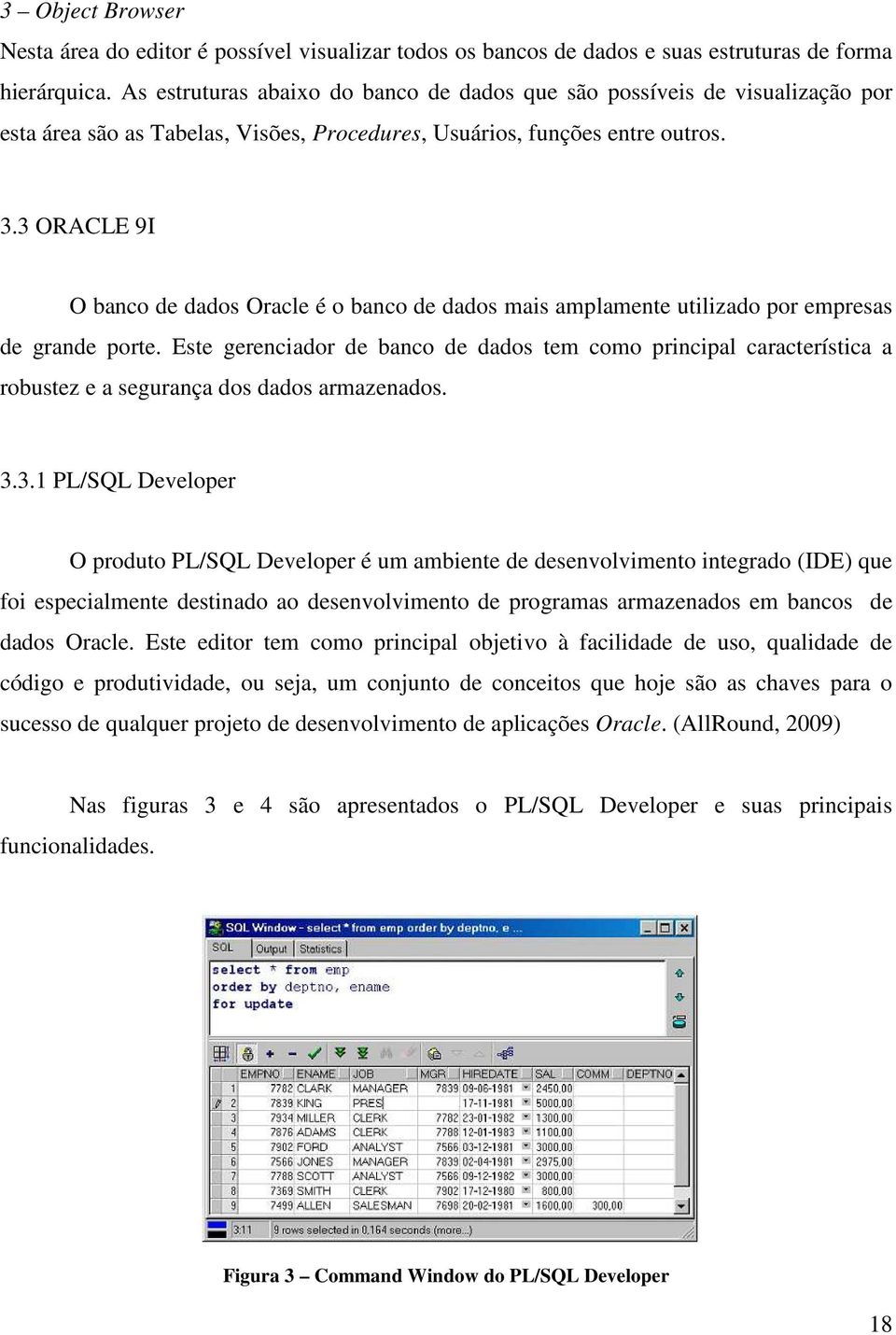 3 ORACLE 9I O banco de dados Oracle é o banco de dados mais amplamente utilizado por empresas de grande porte.