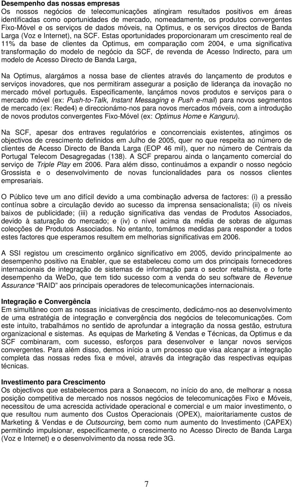 Estas oportunidades proporcionaram um crescimento real de 11% da base de clientes da Optimus, em comparação com 2004, e uma significativa transformação do modelo de negócio da SCF, de revenda de