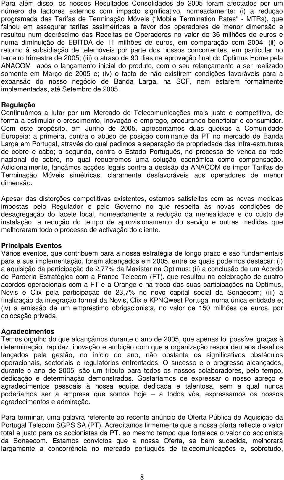 valor de 36 milhões de euros e numa diminuição do EBITDA de 11 milhões de euros, em comparação com 2004; (ii) o retorno à subsidiação de telemóveis por parte dos nossos concorrentes, em particular no