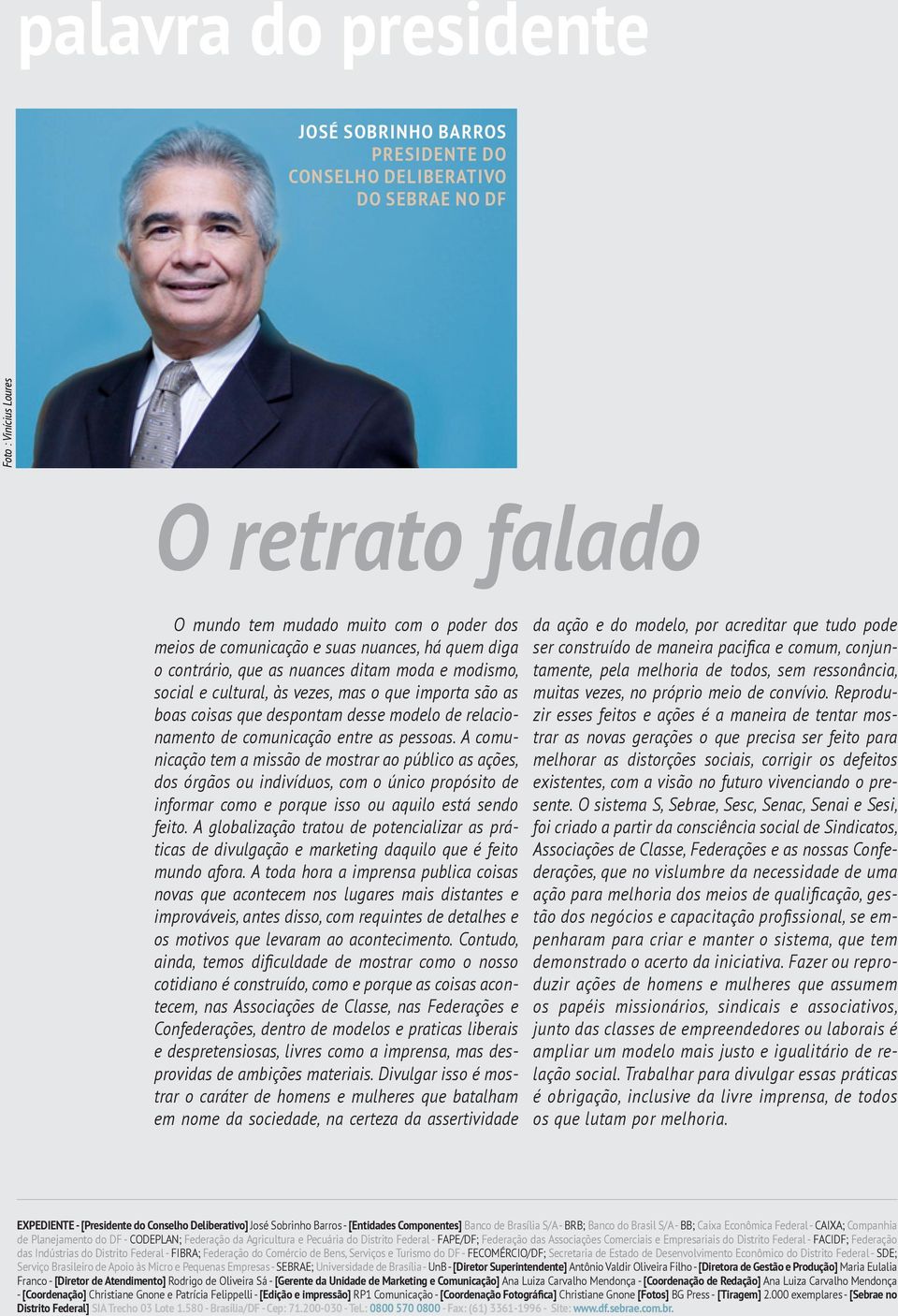 comunicação entre as pessoas. A comunicação tem a missão de mostrar ao público as ações, dos órgãos ou indivíduos, com o único propósito de informar como e porque isso ou aquilo está sendo feito.