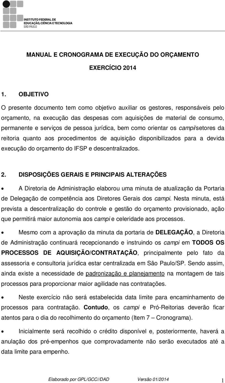 jurídica, bem como orientar os campi/setores da reitoria quanto aos procedimentos de aquisição disponibilizados para a devida execução do orçamento do IFSP e descentralizados. 2.