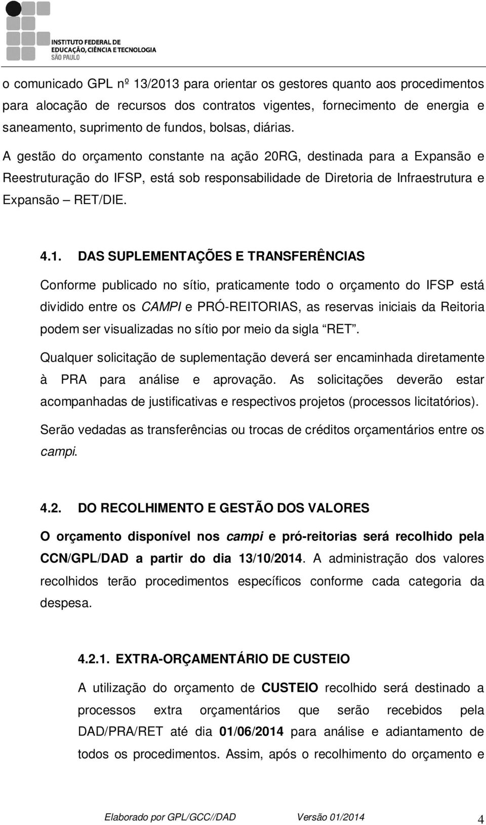 DAS SUPLEMENTAÇÕES E TRANSFERÊNCIAS Conforme publicado no sítio, praticamente todo o orçamento do IFSP está dividido entre os CAMPI e PRÓ-REITORIAS, as reservas iniciais da Reitoria podem ser