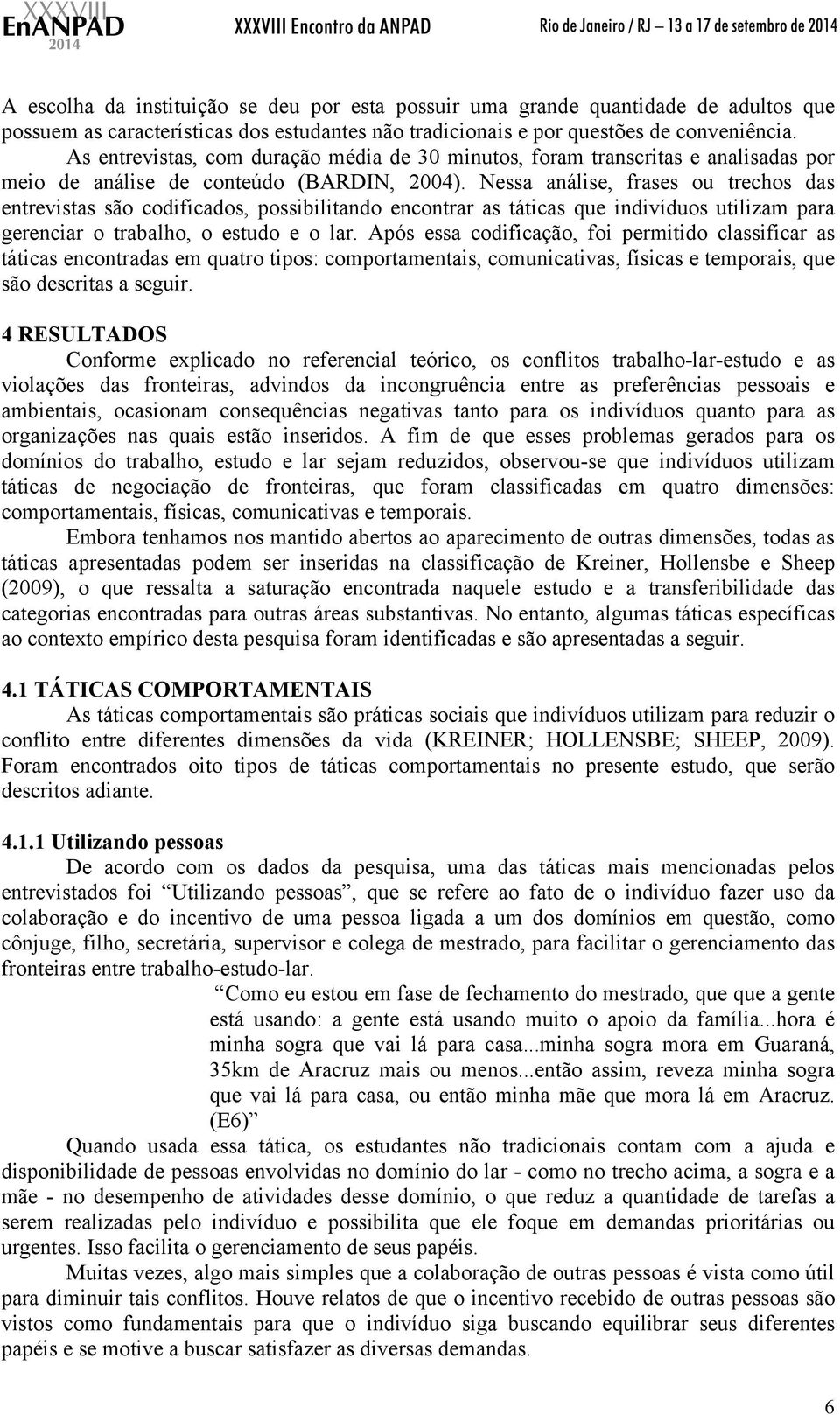 Nessa análise, frases ou trechos das entrevistas são codificados, possibilitando encontrar as táticas que indivíduos utilizam para gerenciar o trabalho, o estudo e o lar.