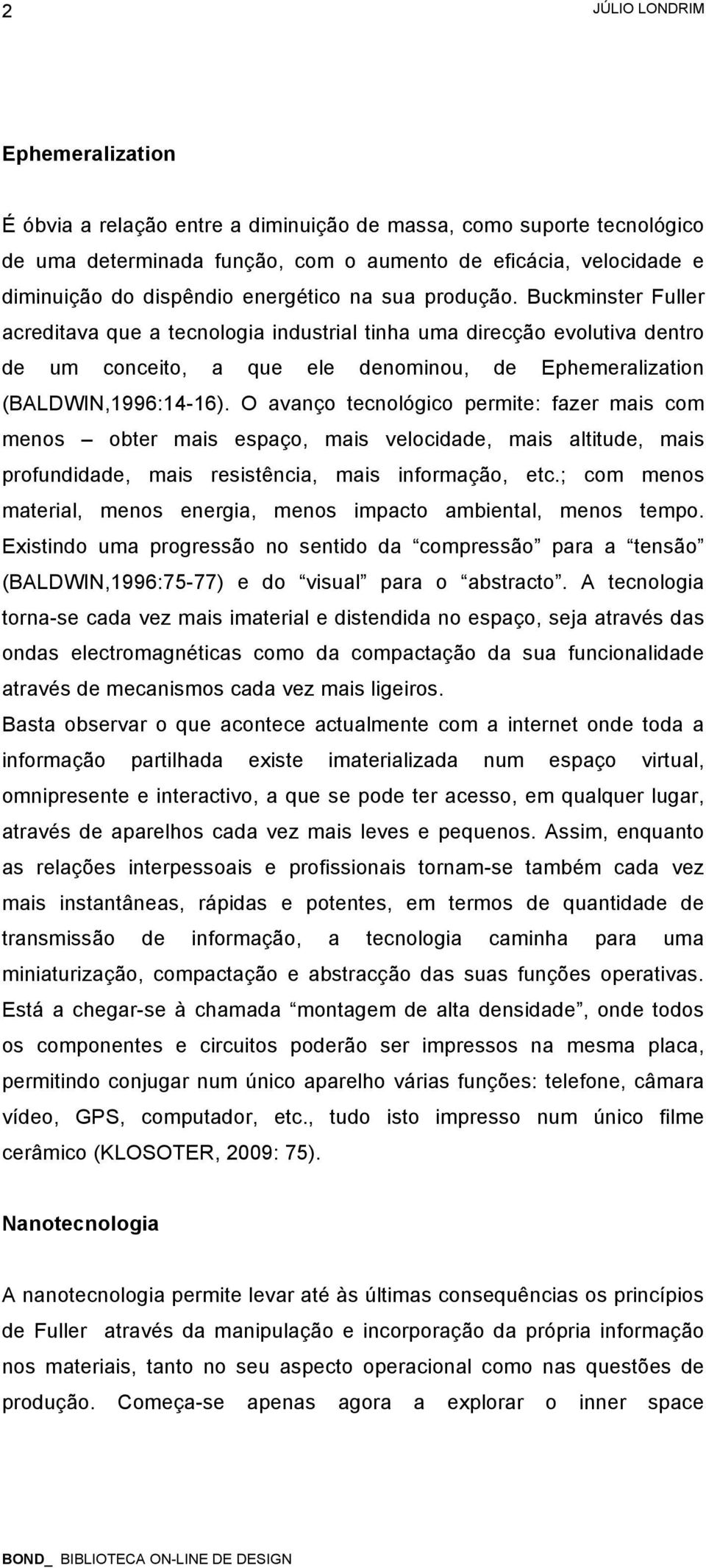 O avanço tecnológico permite: fazer mais com menos obter mais espaço, mais velocidade, mais altitude, mais profundidade, mais resistência, mais informação, etc.