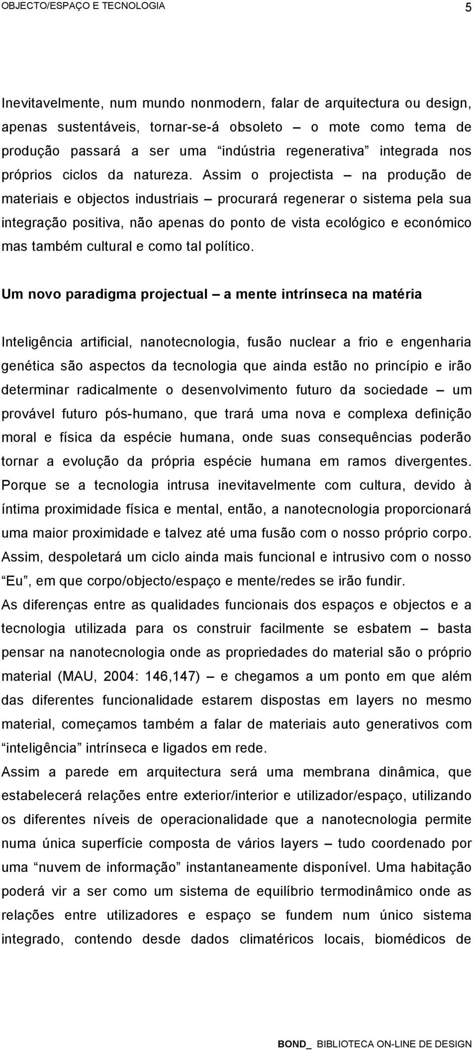 Assim o projectista na produção de materiais e objectos industriais procurará regenerar o sistema pela sua integração positiva, não apenas do ponto de vista ecológico e económico mas também cultural