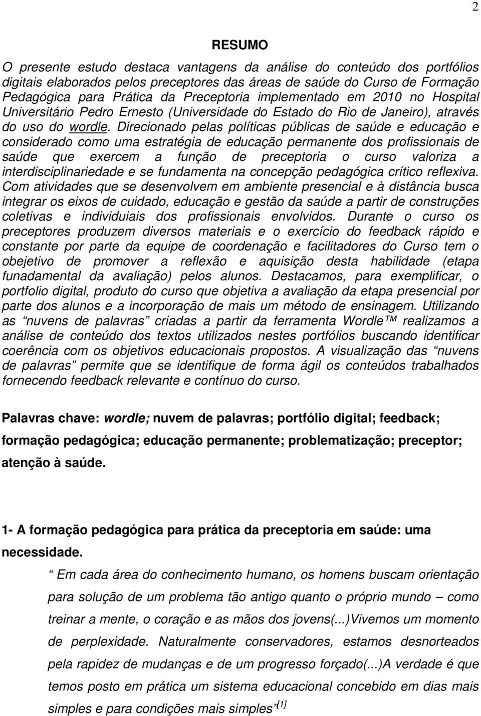 Direcionado pelas políticas públicas de saúde e educação e considerado como uma estratégia de educação permanente dos profissionais de saúde que exercem a função de preceptoria o curso valoriza a