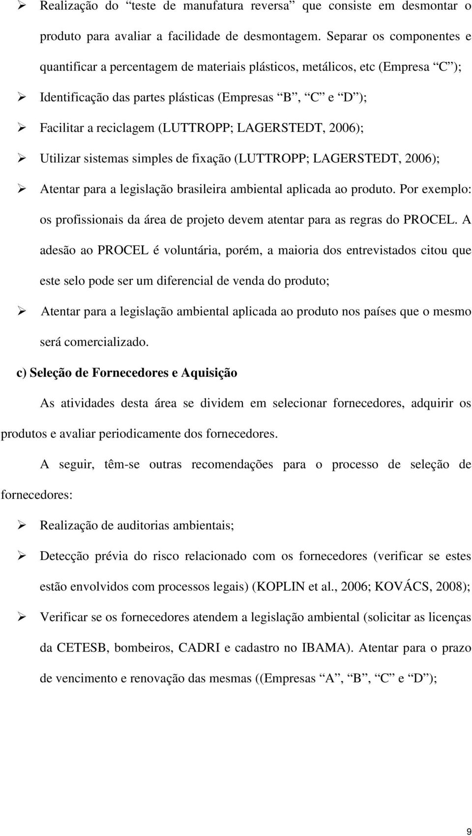 LAGERSTEDT, 2006); Utilizar sistemas simples de fixação (LUTTROPP; LAGERSTEDT, 2006); Atentar para a legislação brasileira ambiental aplicada ao produto.