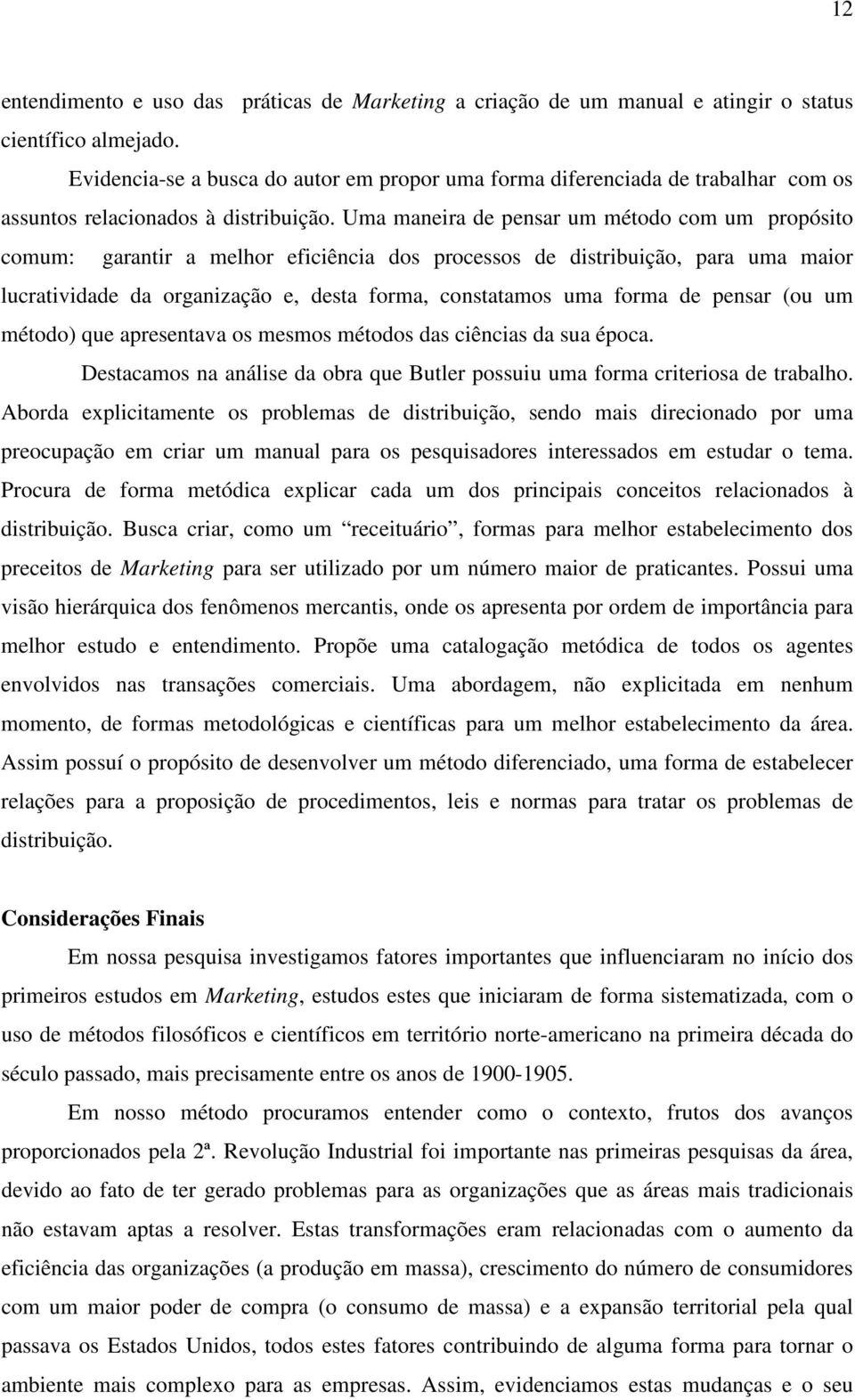 Uma maneira de pensar um método com um propósito comum: garantir a melhor eficiência dos processos de distribuição, para uma maior lucratividade da organização e, desta forma, constatamos uma forma