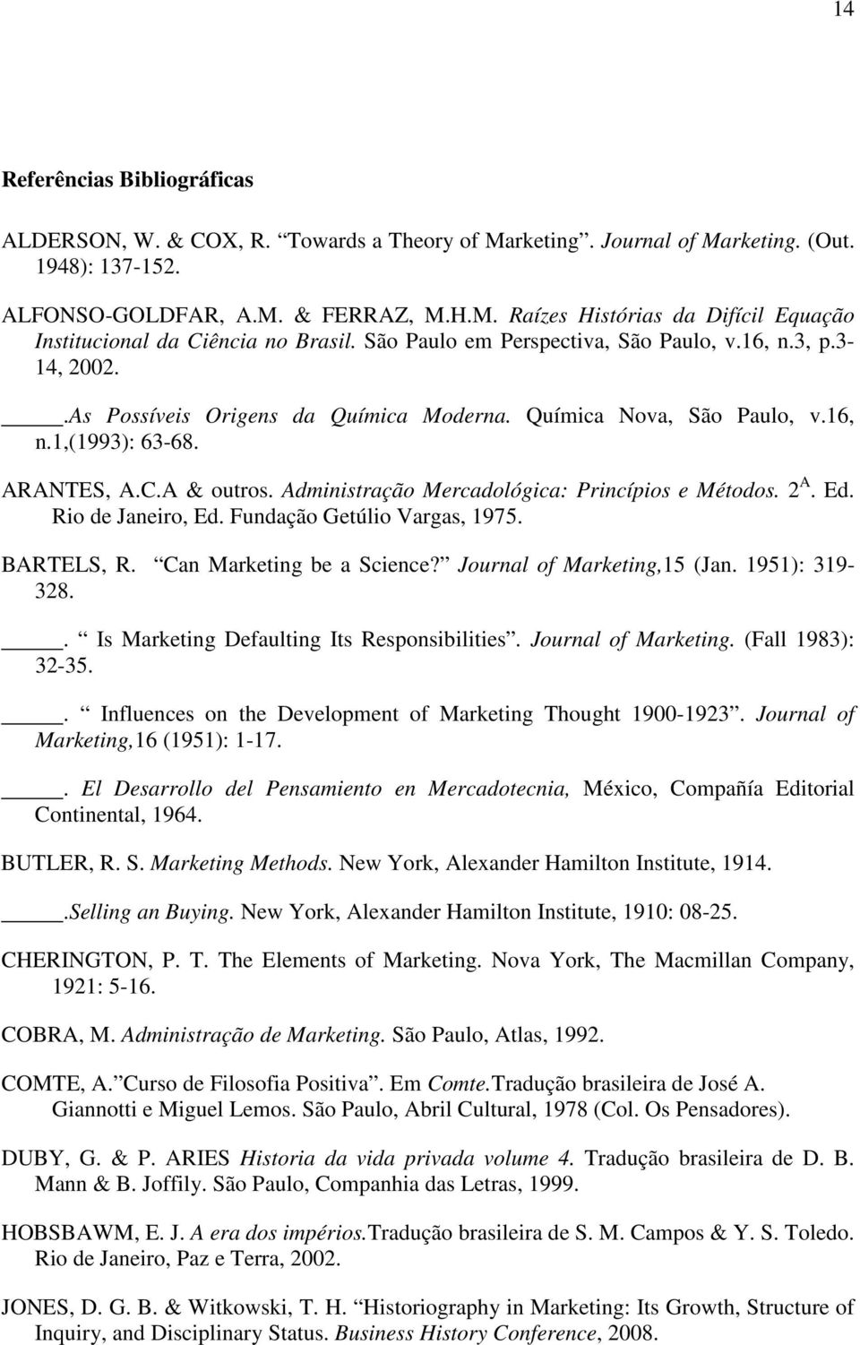 Administração Mercadológica: Princípios e Métodos. 2 A. Ed. Rio de Janeiro, Ed. Fundação Getúlio Vargas, 1975. BARTELS, R. Can Marketing be a Science? Journal of Marketing,15 (Jan. 1951): 319-328.