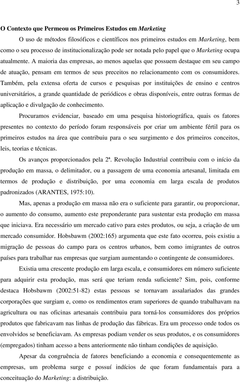 A maioria das empresas, ao menos aquelas que possuem destaque em seu campo de atuação, pensam em termos de seus preceitos no relacionamento com os consumidores.