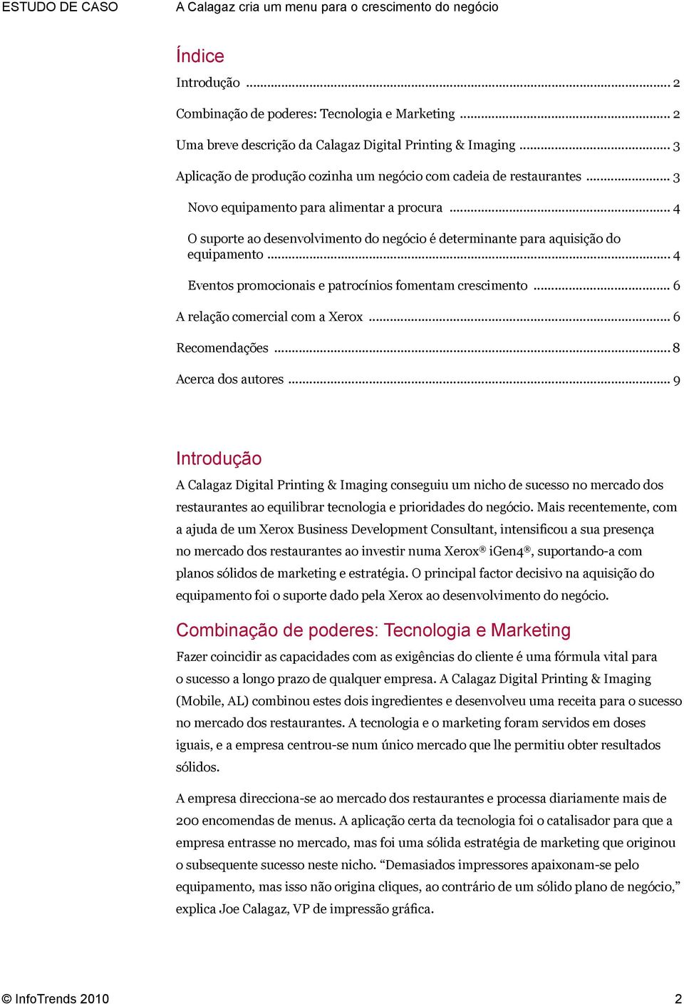 .. 4 O suporte ao desenvolvimento do negócio é determinante para aquisição do equipamento... 4 Eventos promocionais e patrocínios fomentam crescimento... 6 A relação comercial com a Xerox.