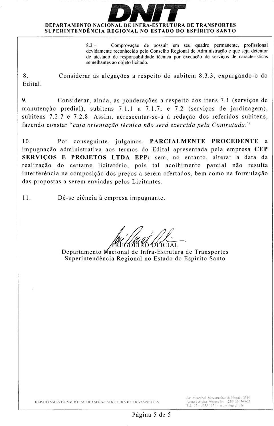 Considerar, ainda, as ponderações a respeito dos itens 7.1 (serviços de manutenção predial), subitens 7.1.1 a 7.1.7; e 7.2 (serviços de jardinagem), subitens 7.2.7 e 7.2.8.