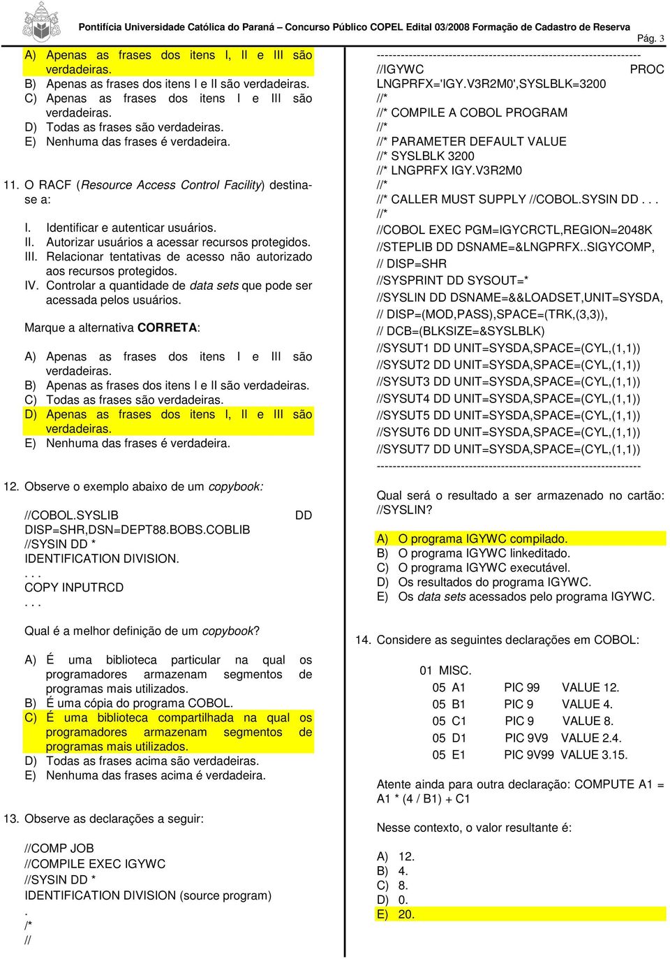 Autorizar usuários a acessar recursos protegidos. III. Relacionar tentativas de acesso não autorizado aos recursos protegidos. IV.