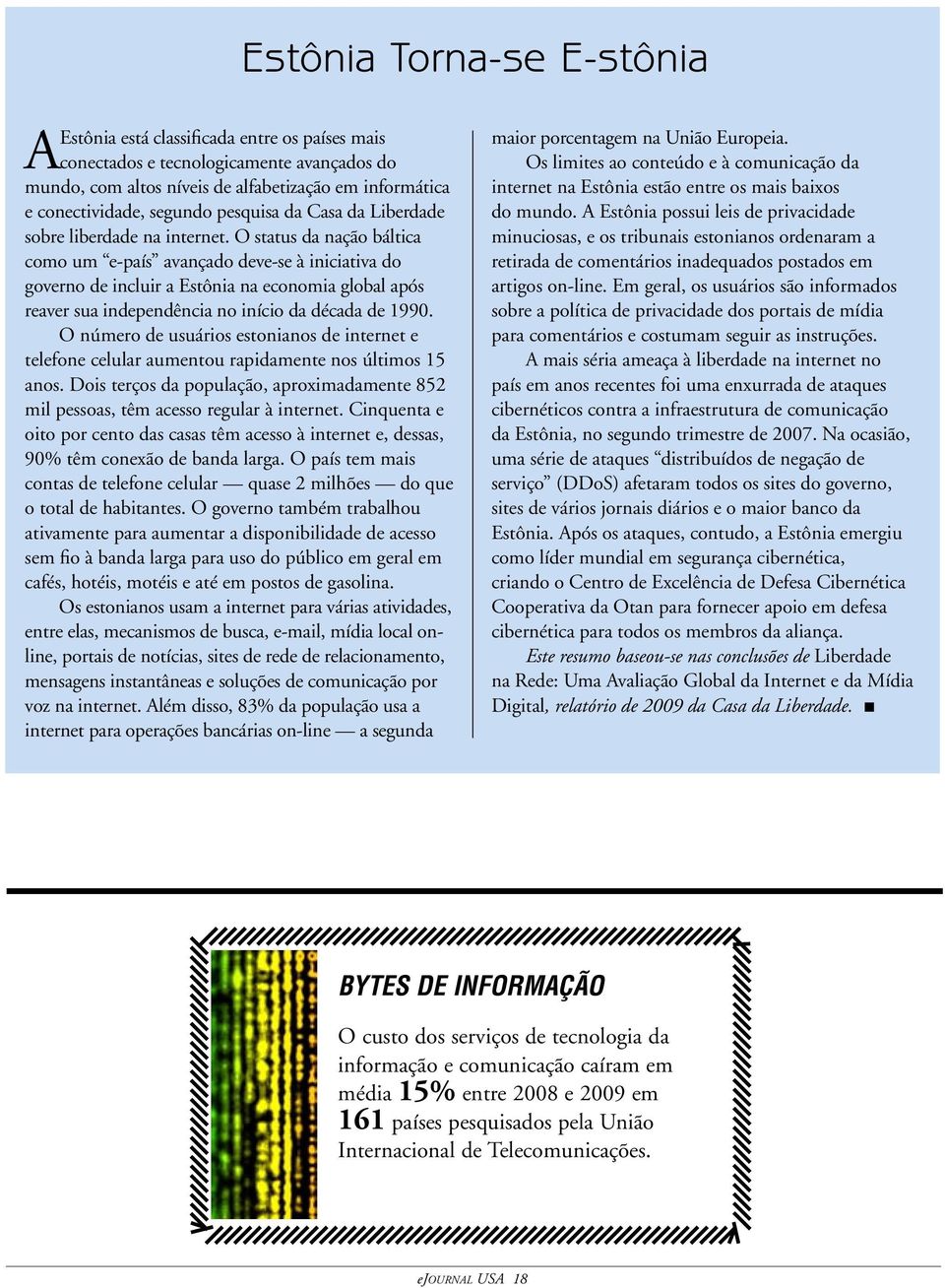 O status da nação báltica como um e-país avançado deve-se à iniciativa do governo de incluir a Estônia na economia global após reaver sua independência no início da década de 1990.