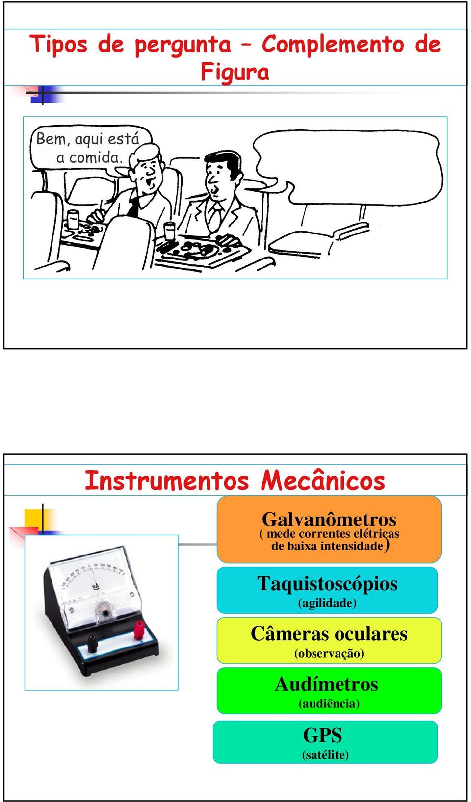 baixa intensidade) Taquistoscópios (agilidade) Câmeras