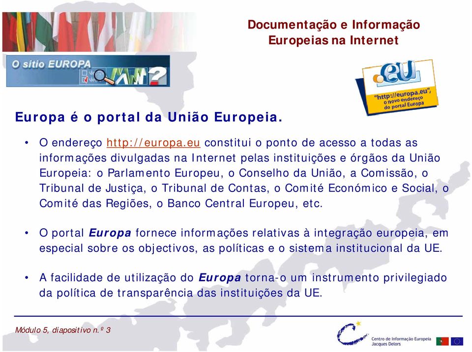 o Tribunal de Justiça, o Tribunal de Contas, o Comité Económico e Social, o Comité das Regiões, o Banco Central Europeu, etc.