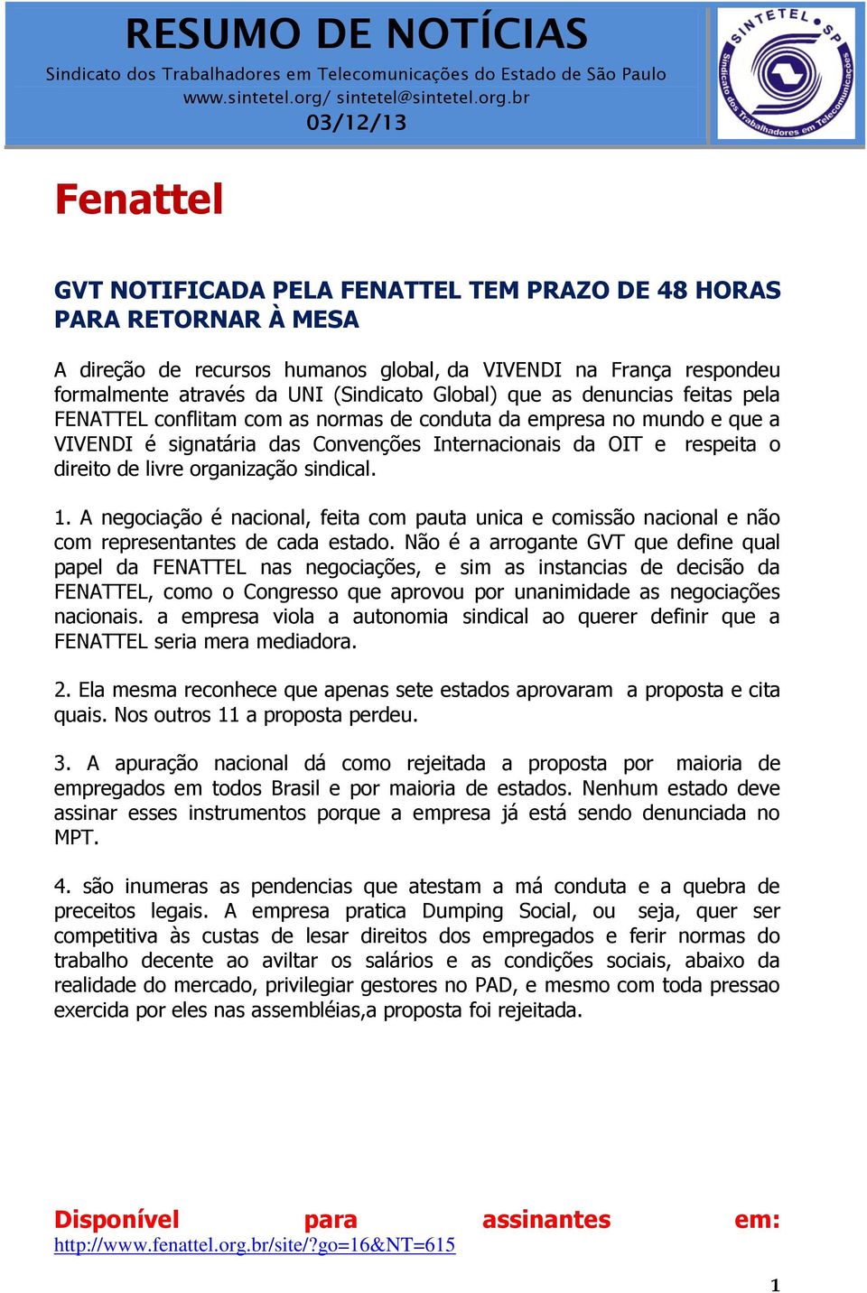 sindical. 1. A negociação é nacional, feita com pauta unica e comissão nacional e não com representantes de cada estado.