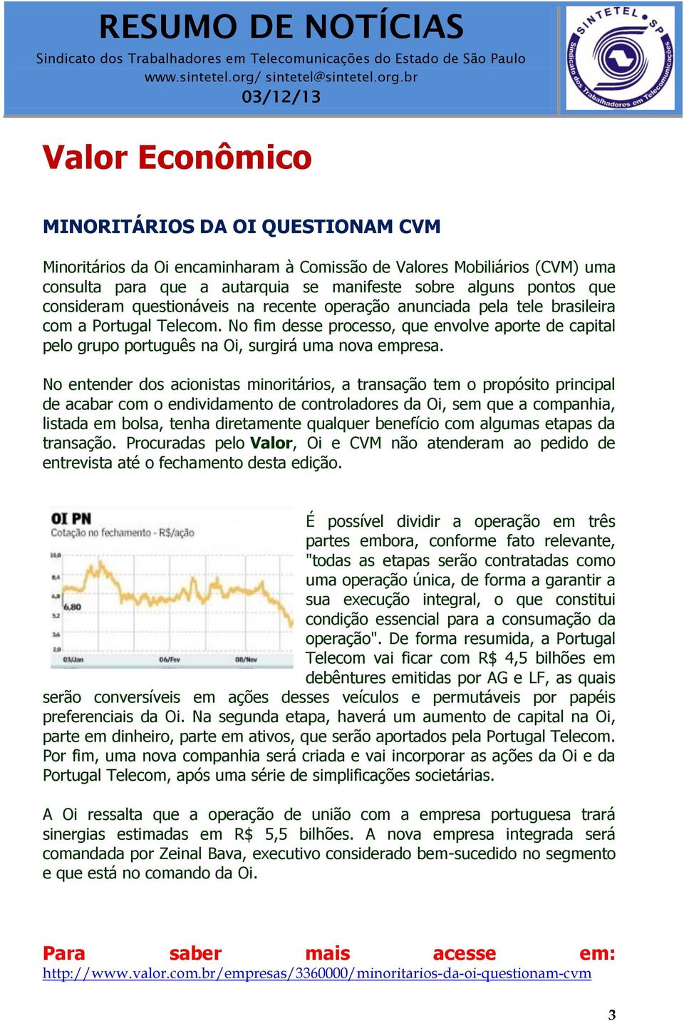 No fim desse processo, que envolve aporte de capital pelo grupo português na Oi, surgirá uma nova empresa.