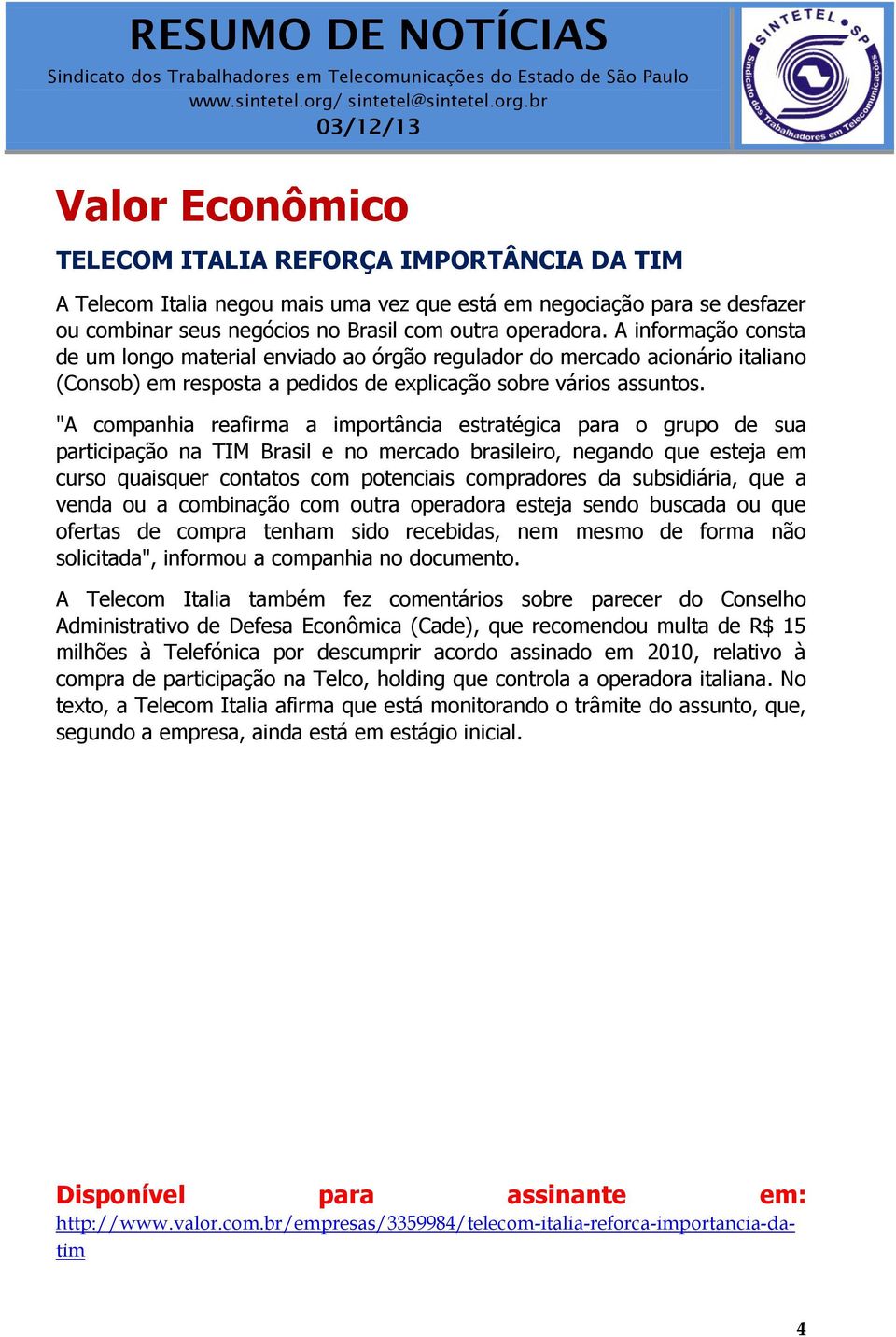 "A companhia reafirma a importância estratégica para o grupo de sua participação na TIM Brasil e no mercado brasileiro, negando que esteja em curso quaisquer contatos com potenciais compradores da