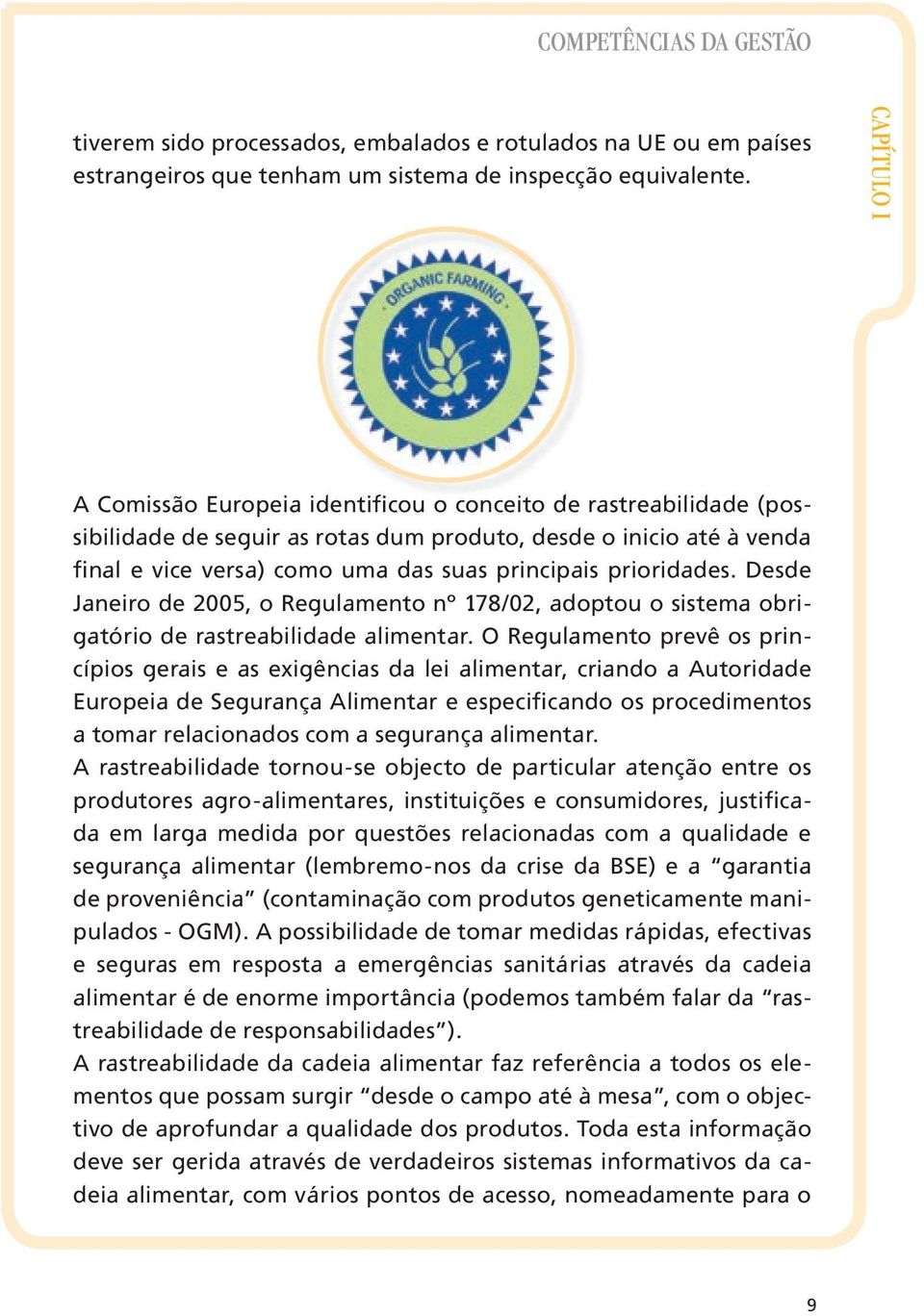 prioridades. Desde Janeiro de 2005, o Regulamento nº 178/02, adoptou o sistema obrigatório de rastreabilidade alimentar.