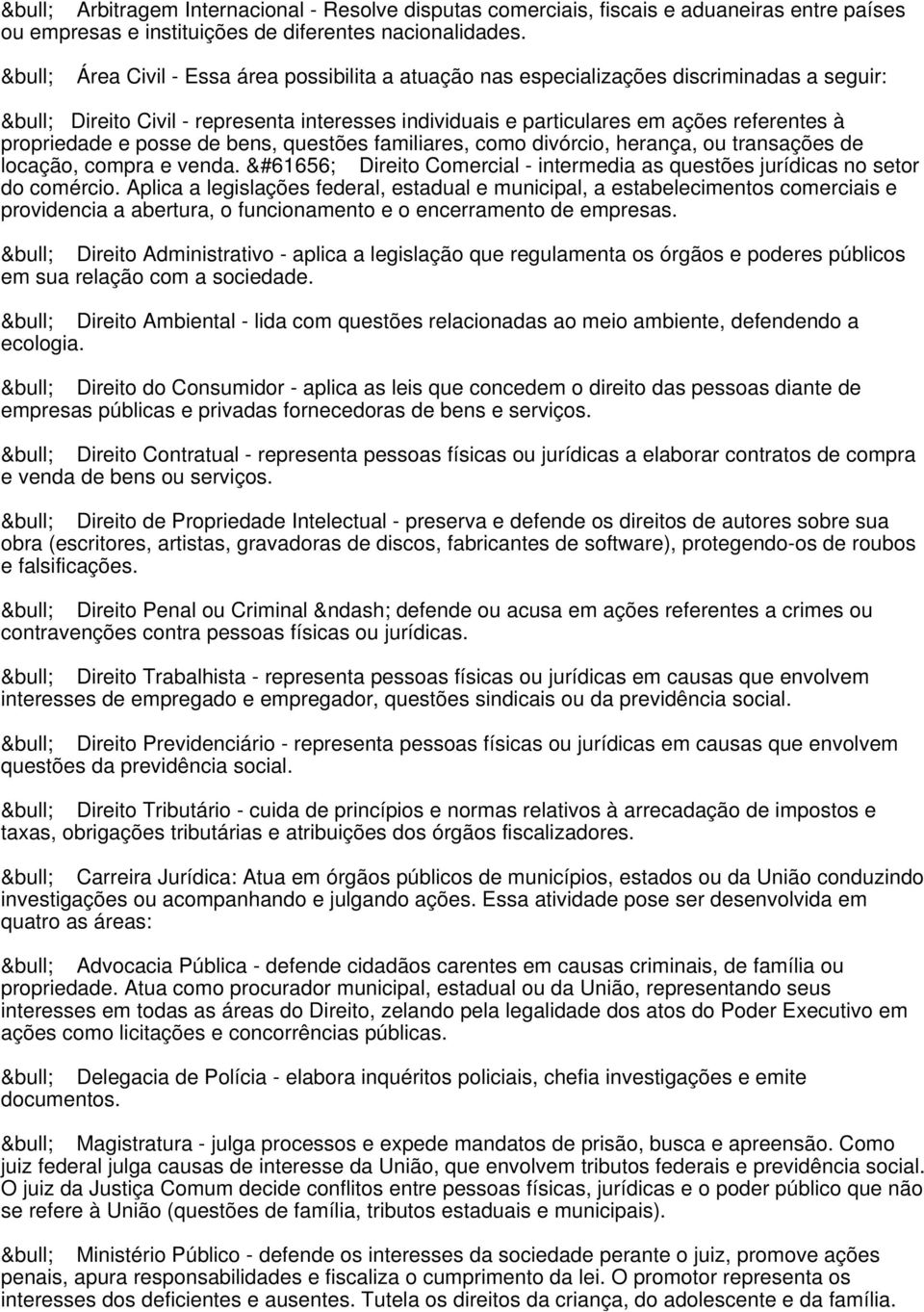 bens, questões familiares, como divórcio, herança, ou transações de locação, compra e venda. Direito Comercial - intermedia as questões jurídicas no setor do comércio.