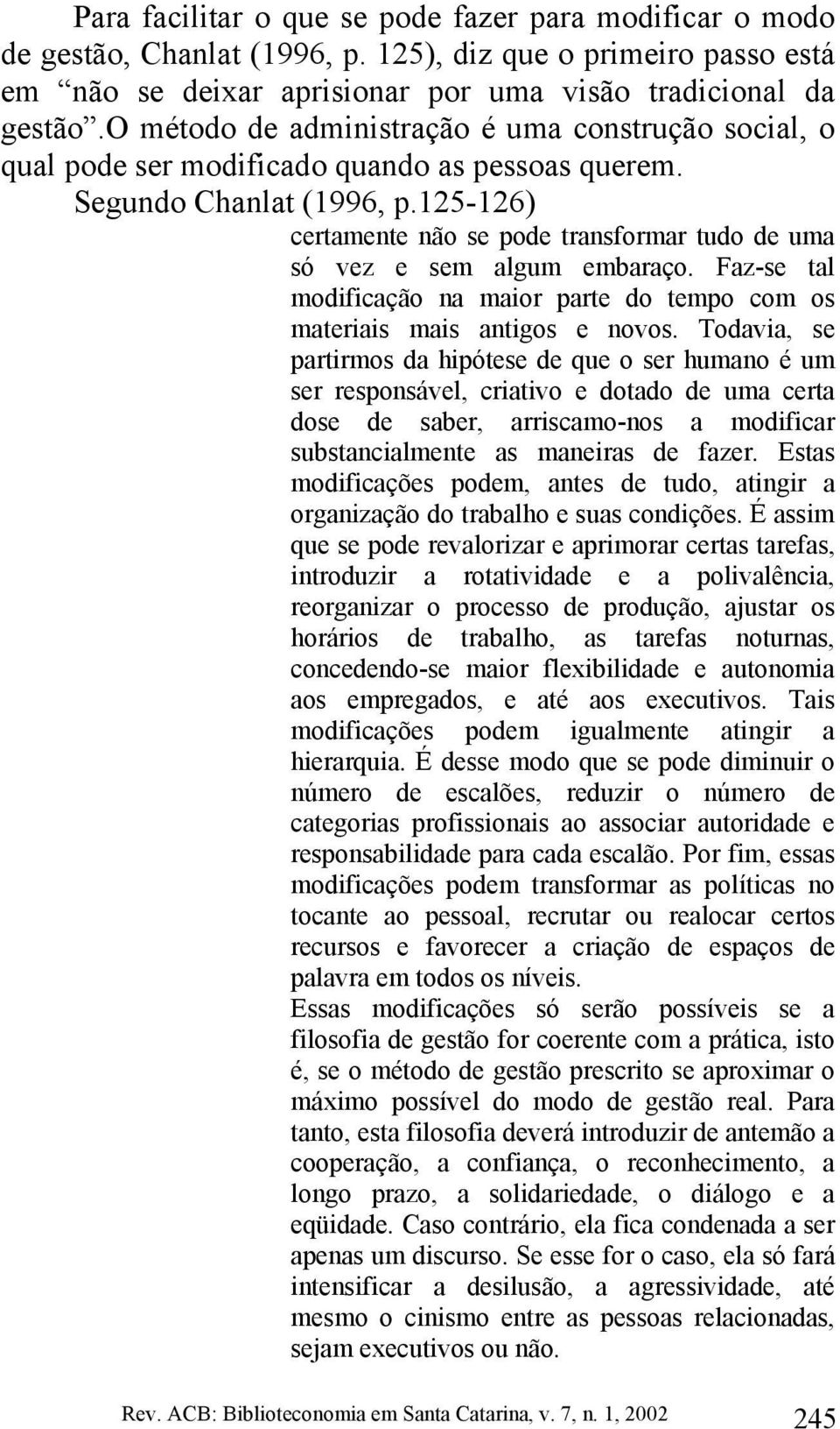 125-126) certamente não se pode transformar tudo de uma só vez e sem algum embaraço. Faz-se tal modificação na maior parte do tempo com os materiais mais antigos e novos.