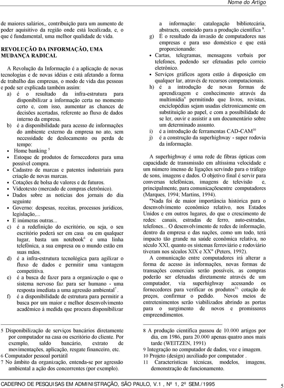 pessoas e pode ser explicada também assim: a) é o resultado da infra-estrutura para disponibilizar a informação certa no momento certo e, com isso, aumentar as chances de decisões acertadas,