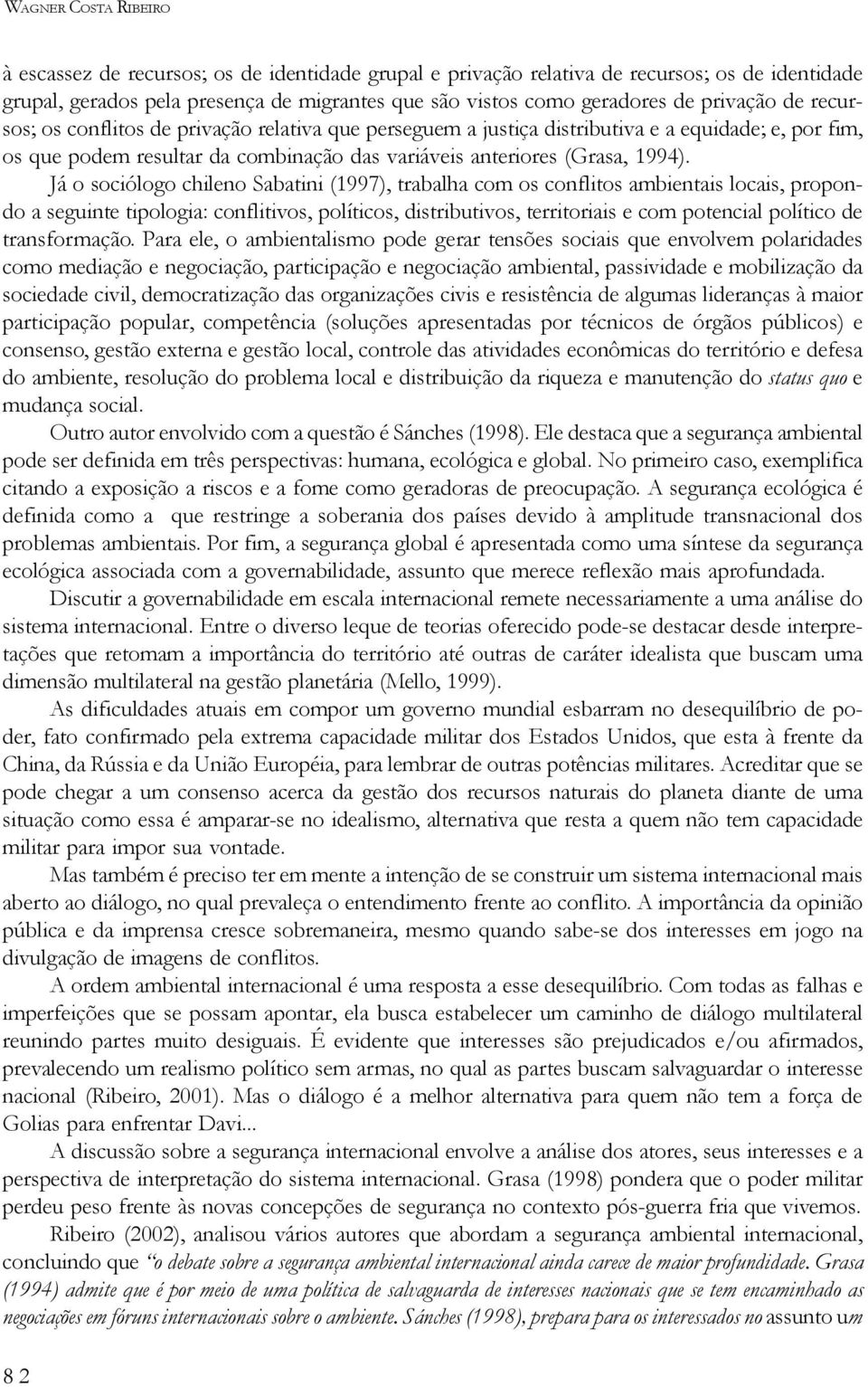 Já o sociólogo chileno Sabatini (1997), trabalha com os conflitos ambientais locais, propondo a seguinte tipologia: conflitivos, políticos, distributivos, territoriais e com potencial político de