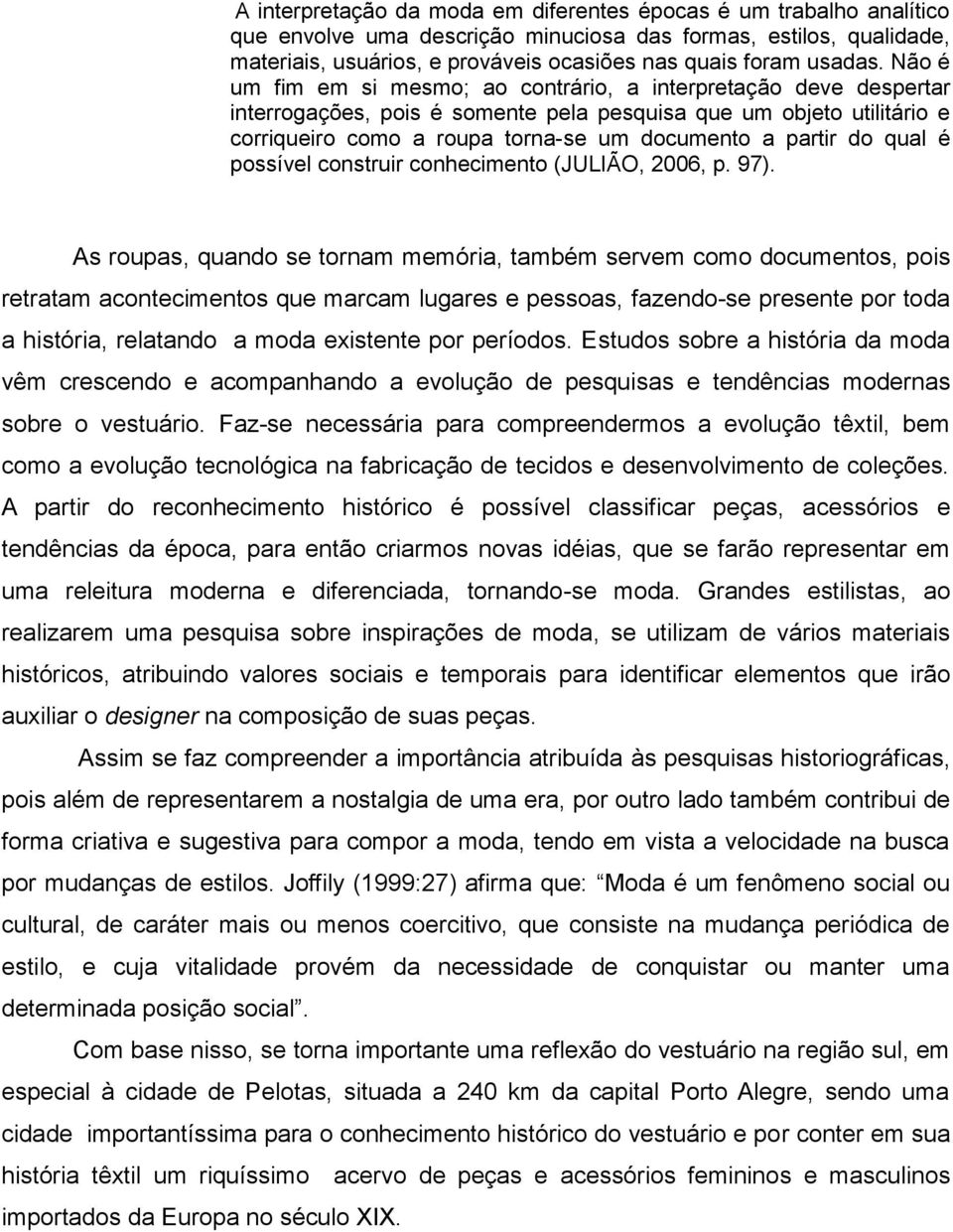 Não é um fim em si mesmo; ao contrário, a interpretação deve despertar interrogações, pois é somente pela pesquisa que um objeto utilitário e corriqueiro como a roupa torna-se um documento a partir