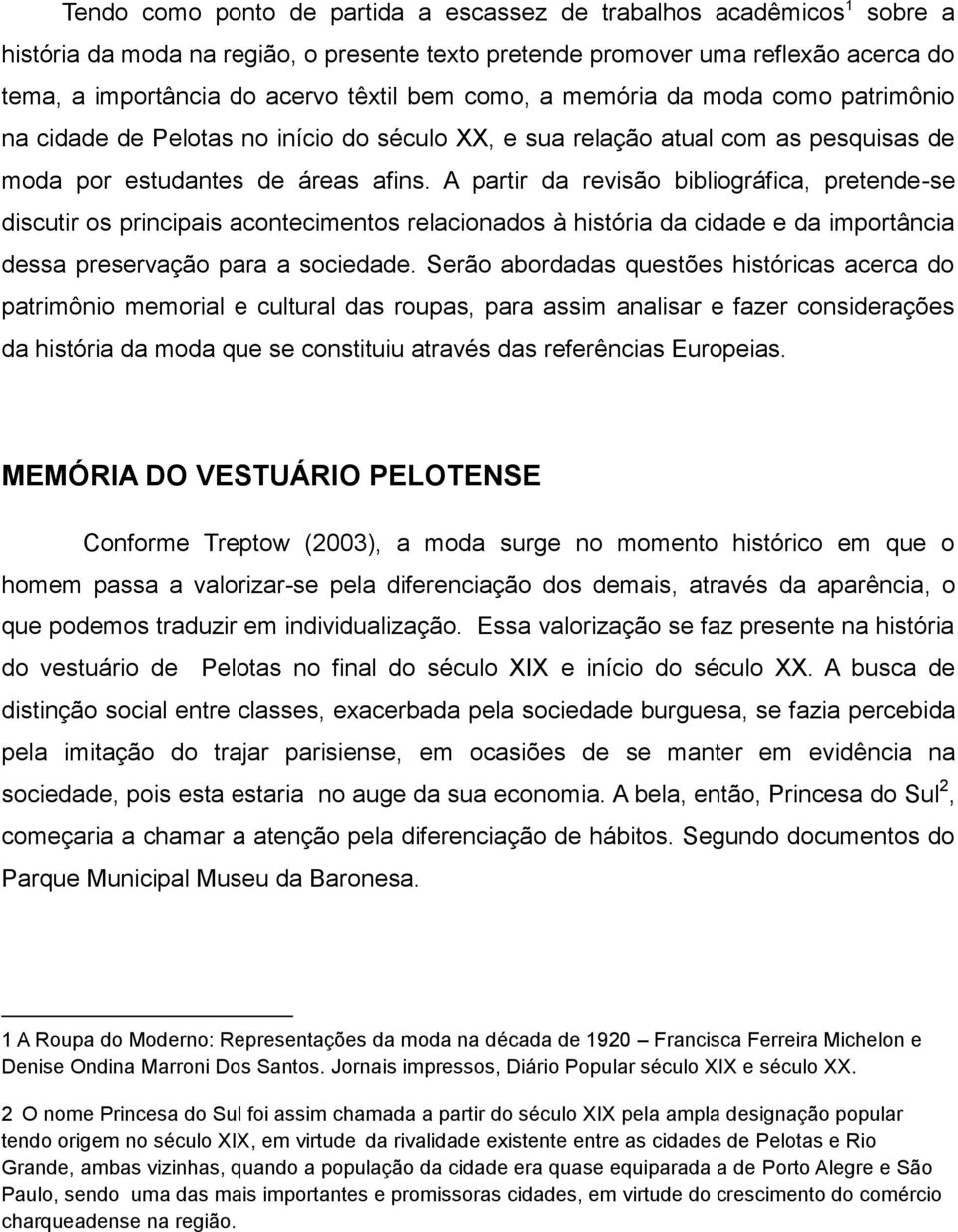 A partir da revisão bibliográfica, pretende-se discutir os principais acontecimentos relacionados à história da cidade e da importância dessa preservação para a sociedade.