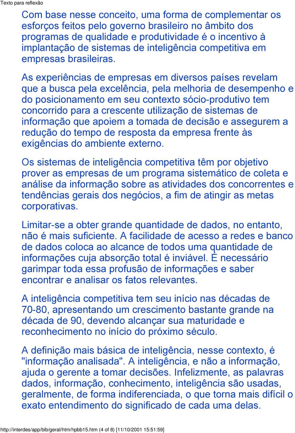 As experiências de empresas em diversos países revelam que a busca pela excelência, pela melhoria de desempenho e do posicionamento em seu contexto sócio-produtivo tem concorrido para a crescente