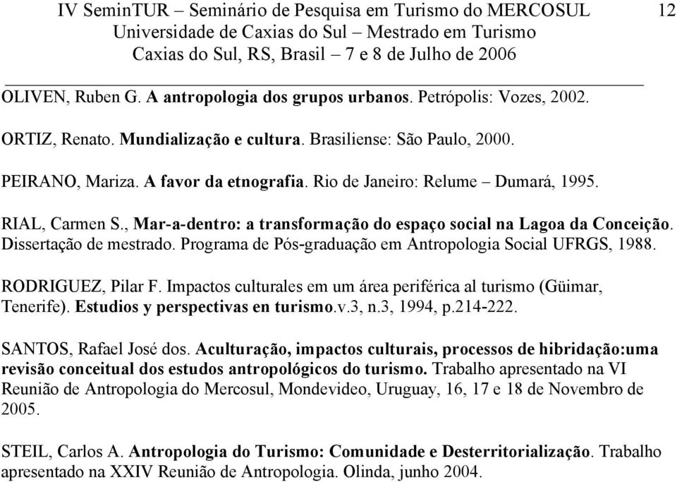 Dissertação de mestrado. Programa de Pós-graduação em Antropologia Social UFRGS, 1988. RODRIGUEZ, Pilar F. Impactos culturales em um área periférica al turismo (Güimar, Tenerife).