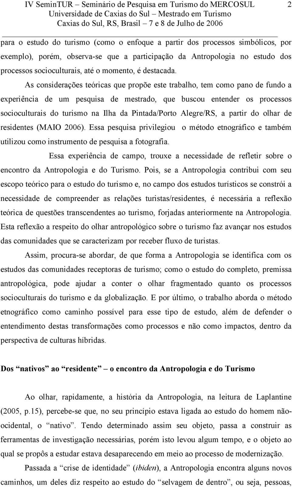 As considerações teóricas que propõe este trabalho, tem como pano de fundo a experiência de um pesquisa de mestrado, que buscou entender os processos socioculturais do turismo na Ilha da