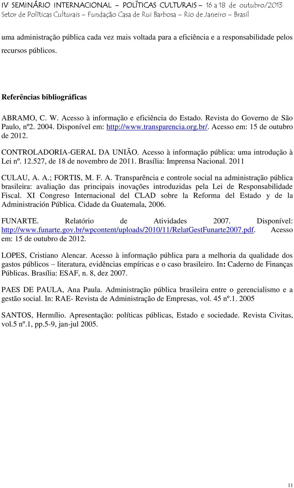 Acesso à informação pública: uma introdução à Lei nº. 12.527, de 18 de novembro de 2011. Brasília: Imprensa Nacional. 2011 CULAU, A.