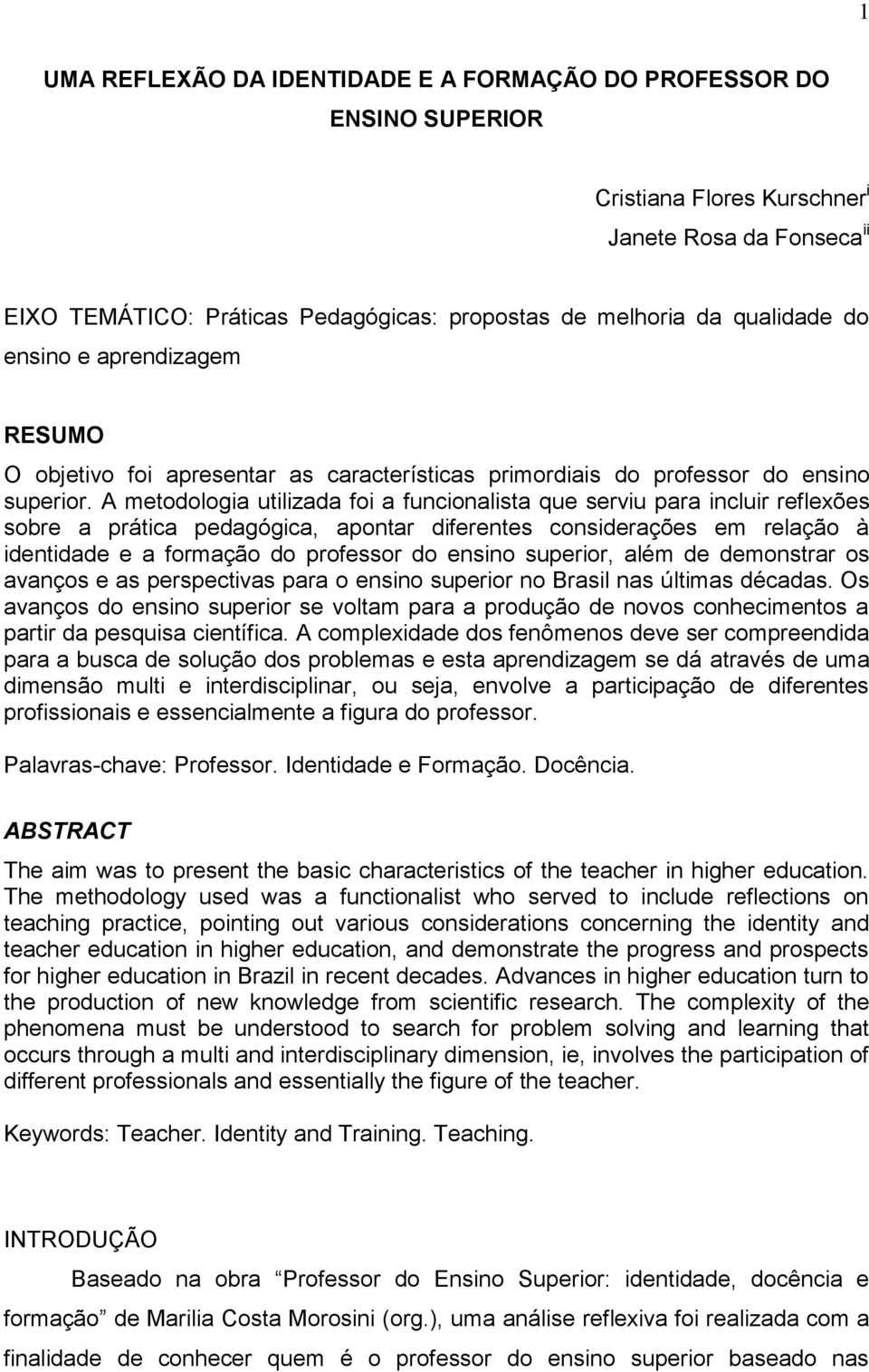 A metodologia utilizada foi a funcionalista que serviu para incluir reflexões sobre a prática pedagógica, apontar diferentes considerações em relação à identidade e a formação do professor do ensino