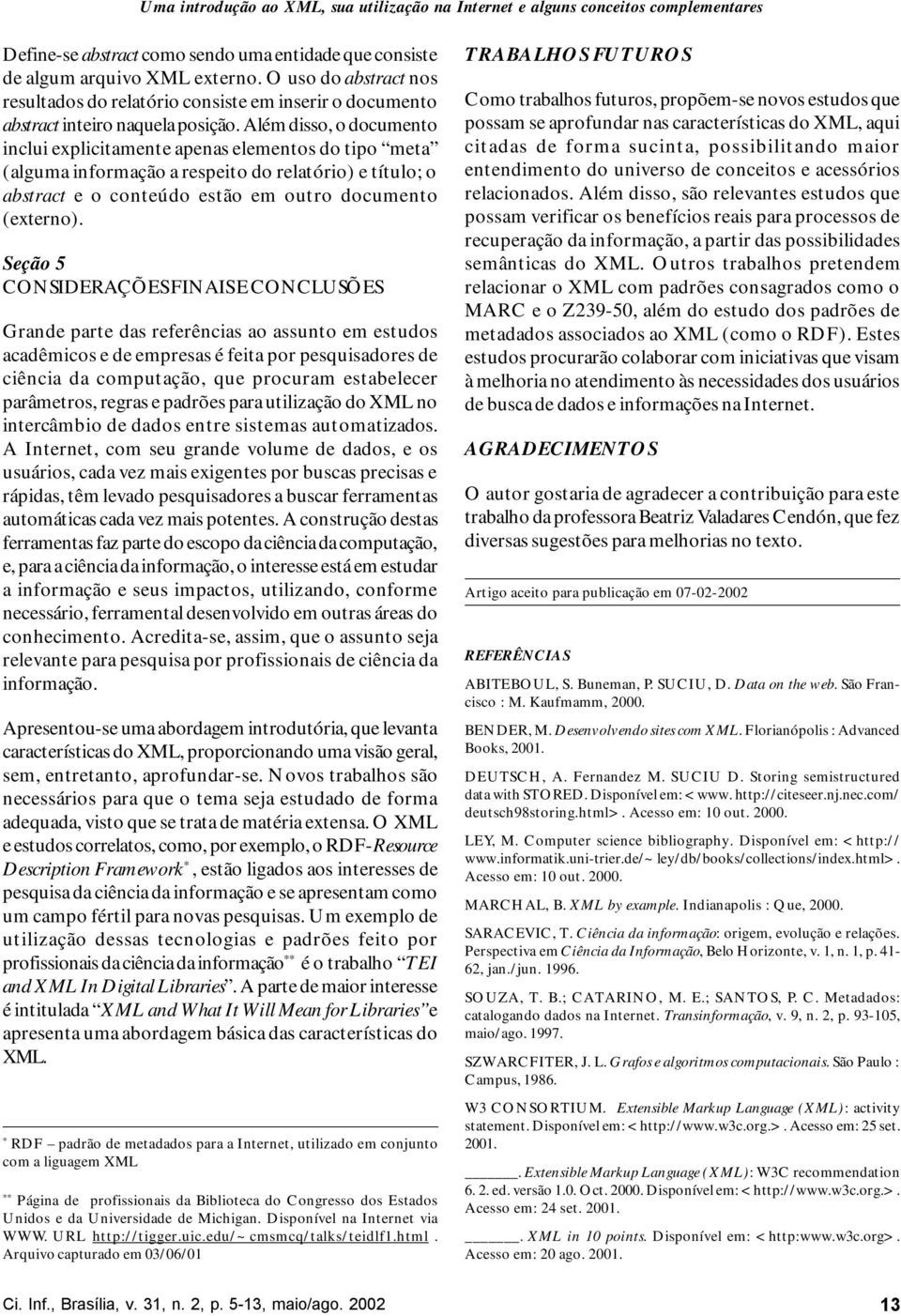 Além disso, o documento inclui explicitamente apenas elementos do tipo meta (alguma informação a respeito do relatório) e título; o abstract e o conteúdo estão em outro documento (externo).