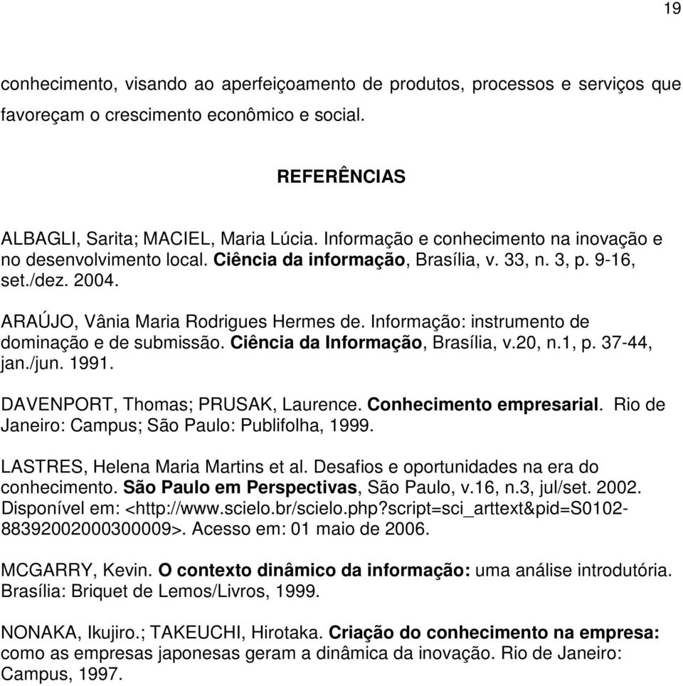 Informação: instrumento de dominação e de submissão. Ciência da Informação, Brasília, v.20, n., p. 37-44, jan./jun. 99. DAVENPORT, Thomas; PRUSAK, Laurence. Conhecimento empresarial.