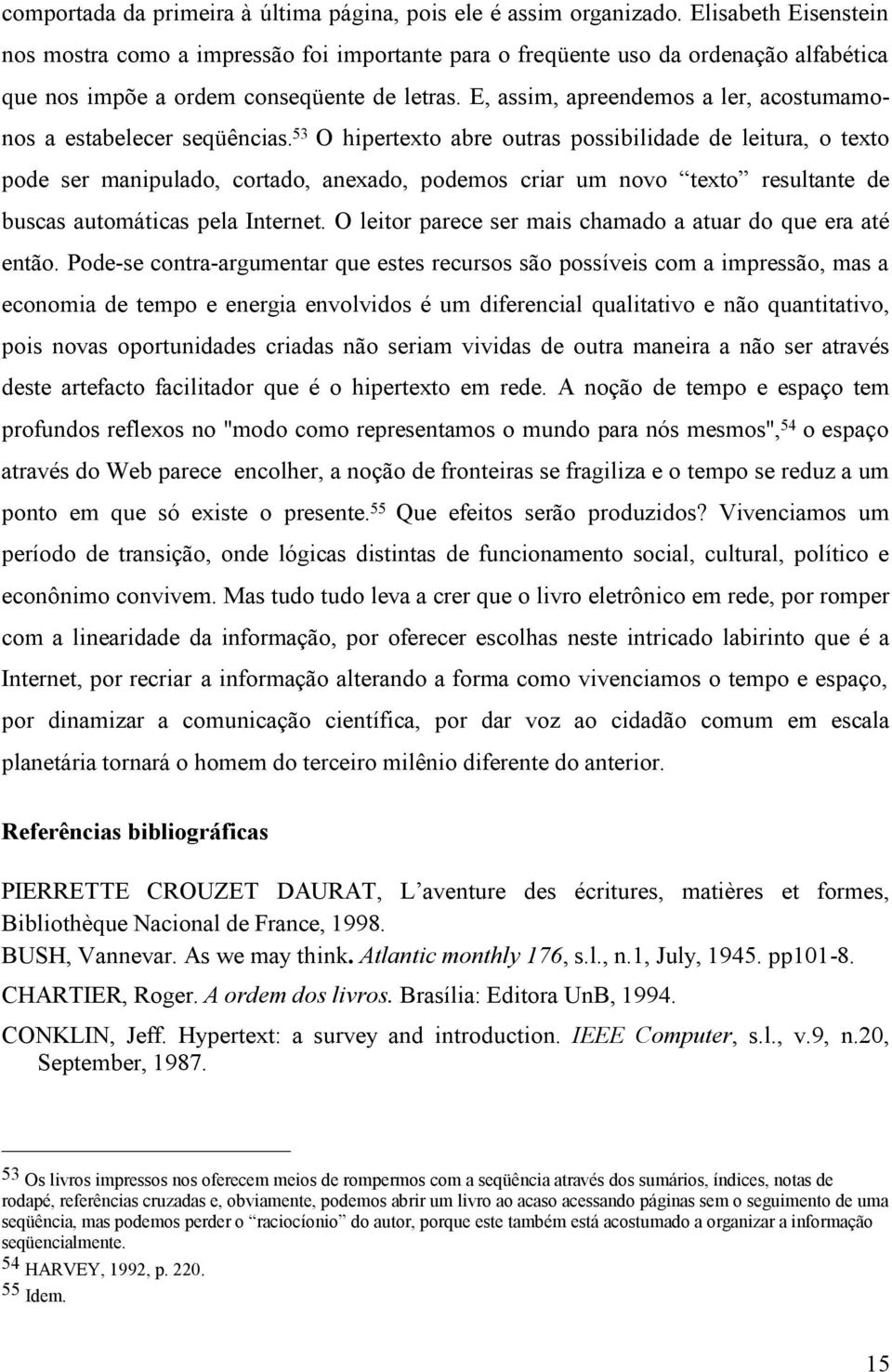 E, assim, apreendemos a ler, acostumamonos a estabelecer seqüências.