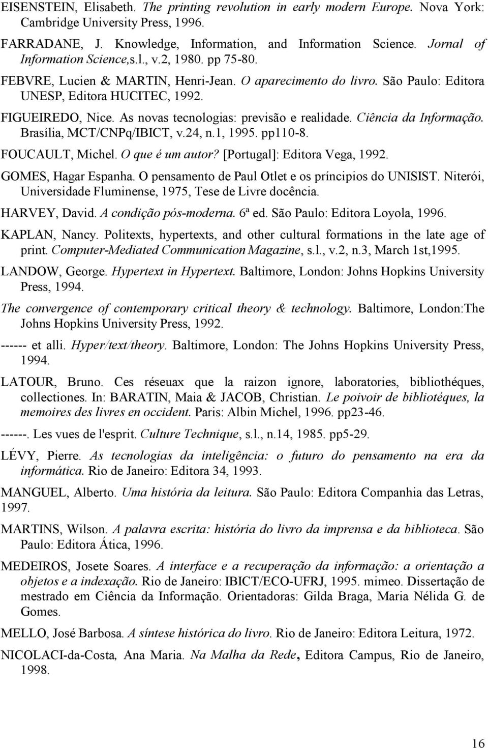 As novas tecnologias: previsão e realidade. Ciência da Informação. Brasília, MCT/CNPq/IBICT, v.24, n.1, 1995. pp110-8. FOUCAULT, Michel. O que é um autor? [Portugal]: Editora Vega, 1992.