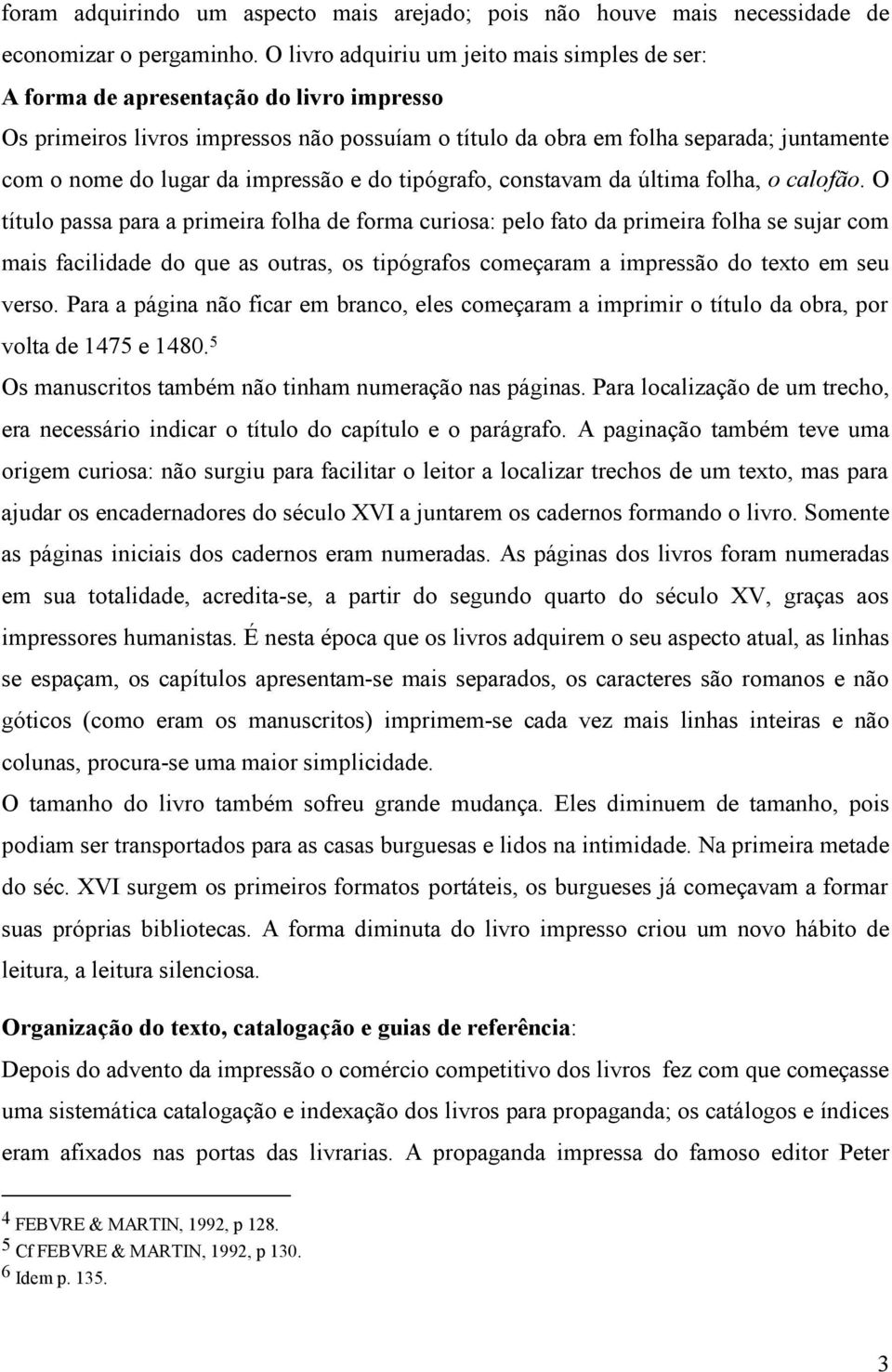 da impressão e do tipógrafo, constavam da última folha, o calofão.