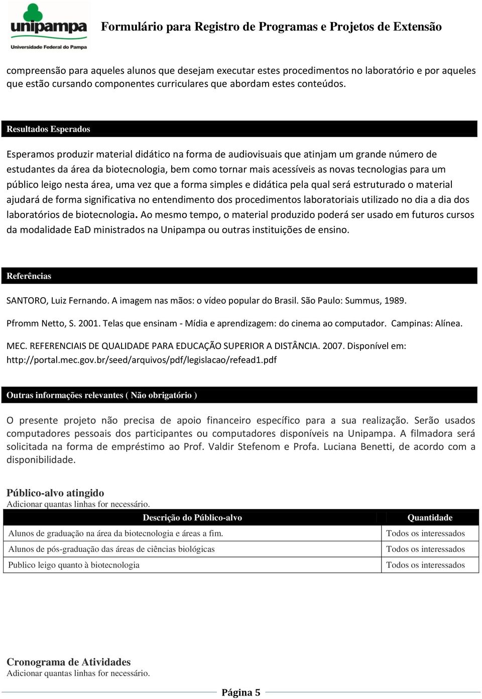 esultados sperados speramos produzir material didático na forma de audiovisuais que atinjam um grande número de estudantes da área da biotecnologia, bem como tornar mais acessíveis as novas